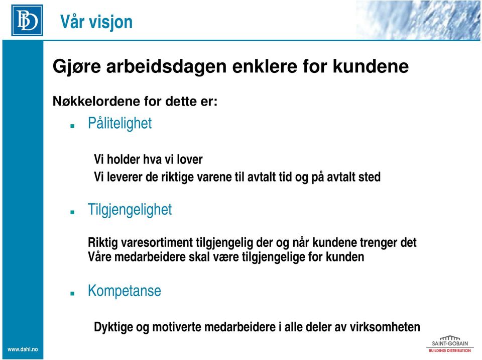 Tilgjengelighet Riktig varesortiment tilgjengelig der og når kundene trenger det Våre