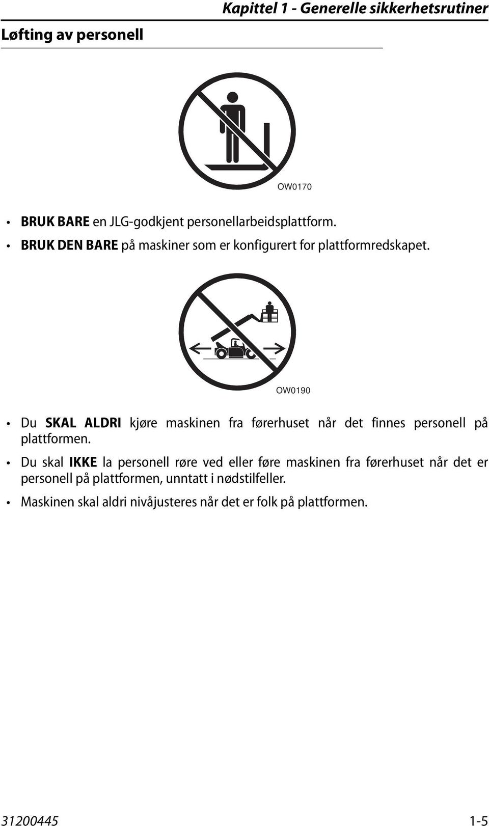 OW0190 Du SKAL ALDRI kjøre maskinen fra førerhuset når det finnes personell på plattformen.