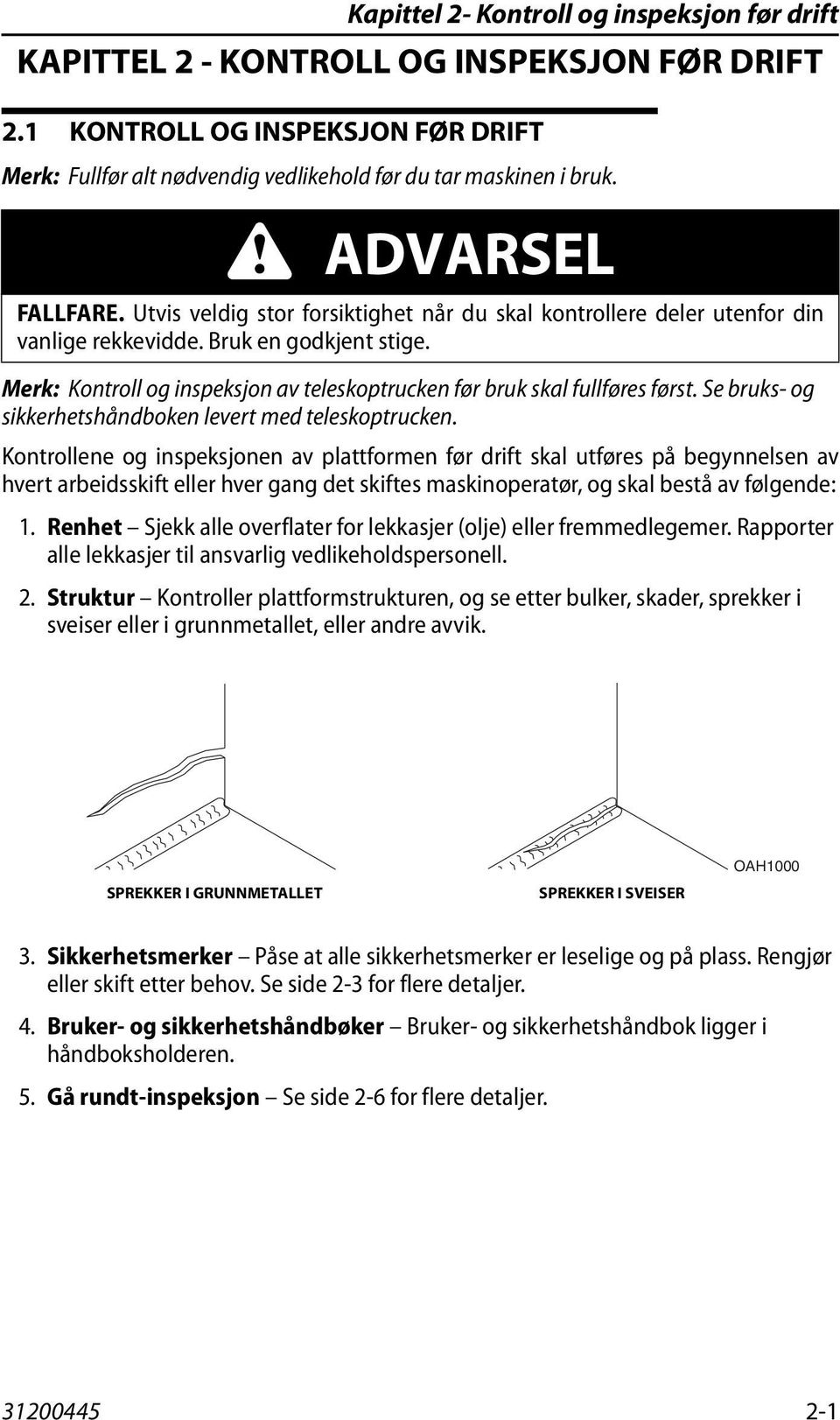 Merk: Kontroll og inspeksjon av teleskoptrucken før bruk skal fullføres først. Se bruks- og sikkerhetshåndboken levert med teleskoptrucken.