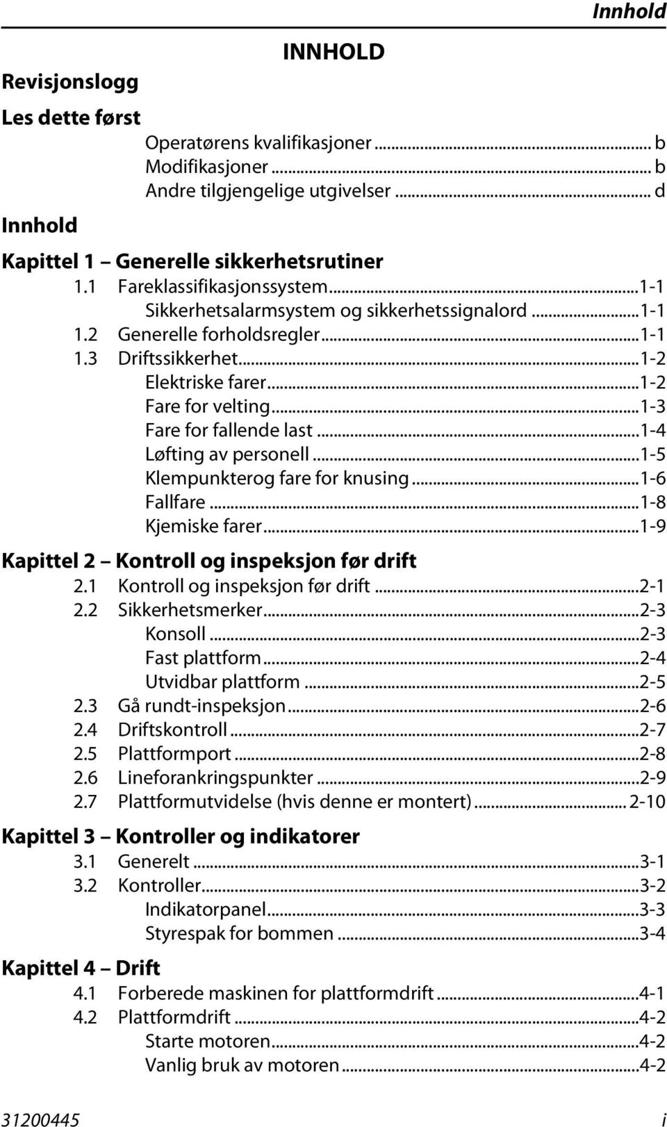 ..1-3 Fare for fallende last...1-4 Løfting av personell...1-5 Klempunkterog fare for knusing...1-6 Fallfare...1-8 Kjemiske farer...1-9 Kapittel 2 Kontroll og inspeksjon før drift 2.