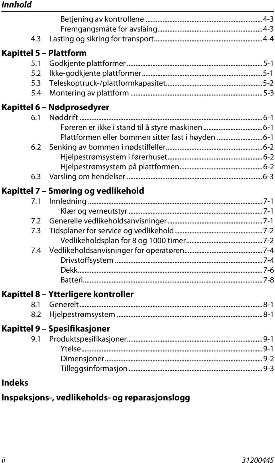 ..6-1 Plattformen eller bommen sitter fast i høyden...6-1 6.2 Senking av bommen i nødstilfeller...6-2 Hjelpestrømsystem i førerhuset...6-2 Hjelpestrømsystem på plattformen...6-2 6.