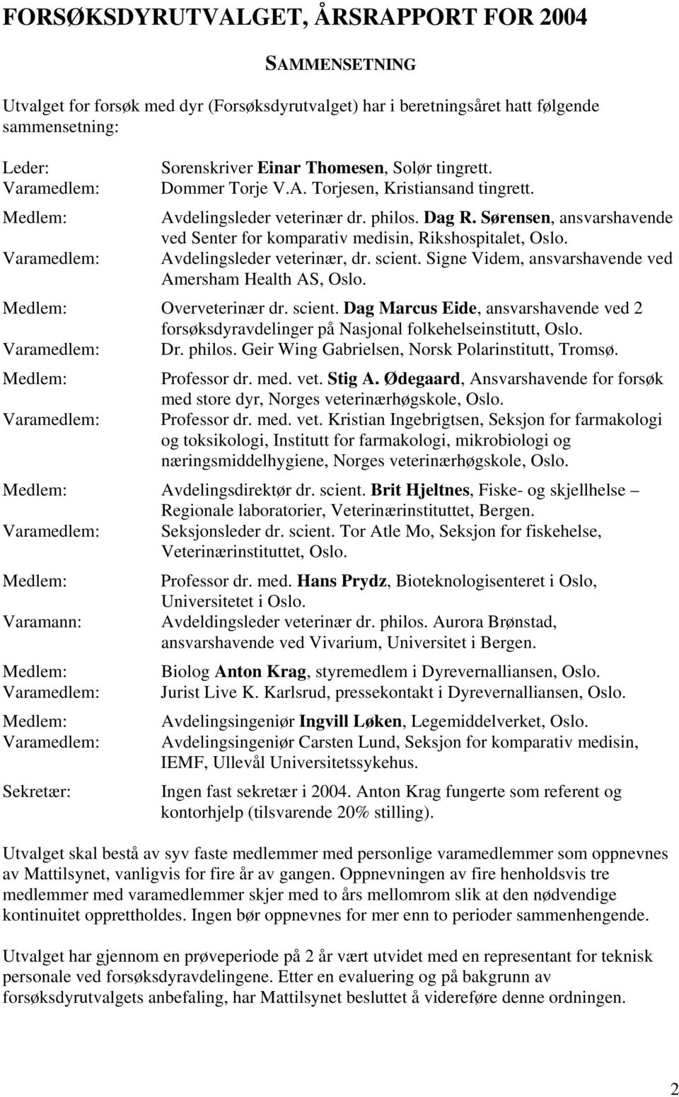 Sørensen, ansvarshavende ved Senter for komparativ medisin, Rikshospitalet, Oslo. Varamedlem: Avdelingsleder veterinær, dr. scient. Signe Videm, ansvarshavende ved Amersham Health AS, Oslo.