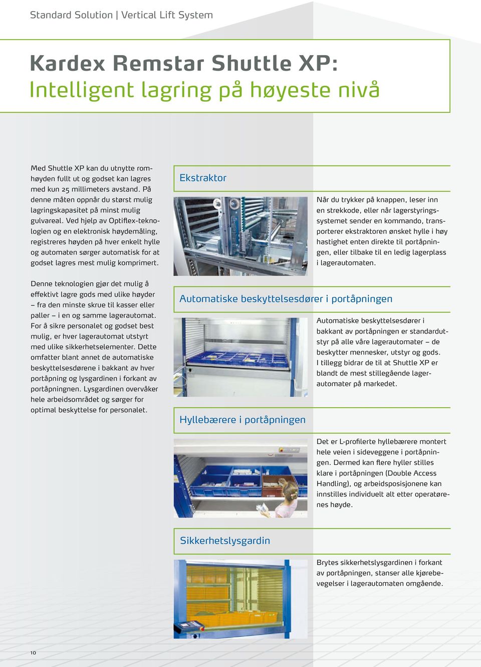 Ved hjelp av Optiflex-teknologien og en elektronisk høydemåling, registreres høyden på hver enkelt hylle og automaten sørger automatisk for at godset lagres mest mulig komprimert.