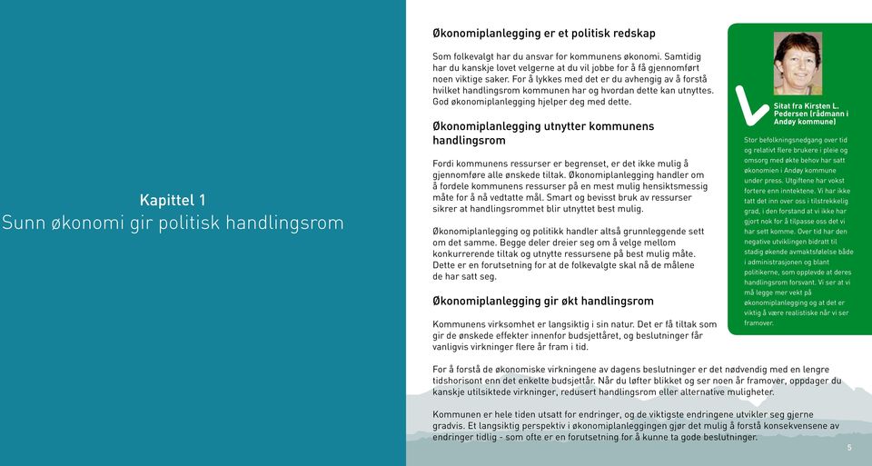 For å lykkes med det er du avhengig av å forstå hvilket handlingsrom kommunen har og hvordan dette kan utnyttes. God økonomiplanlegging hjelper deg med dette.