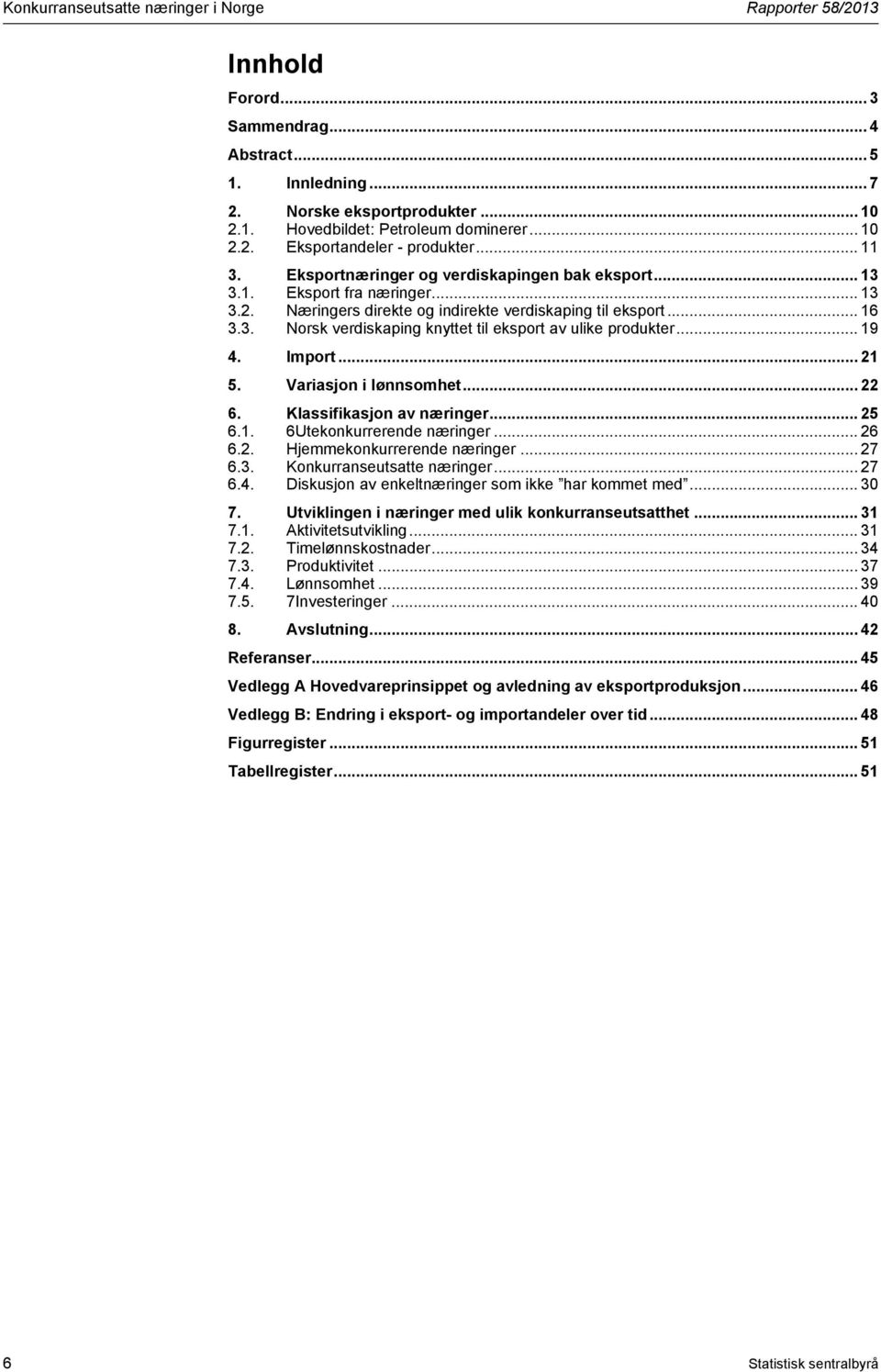 .. 19 4. Import... 21 5. Variasjon i lønnsomhet... 22 6. Klassifikasjon av næringer... 25 6.1. 6Utekonkurrerende næringer... 26 6.2. Hjemmekonkurrerende næringer... 27 6.3.