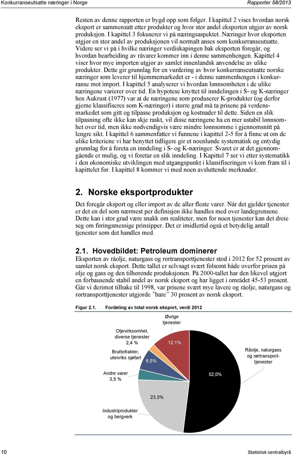 Næringer hvor eksporten utgjør en stor andel av produksjonen vil normalt anses som konkurranseutsatte.