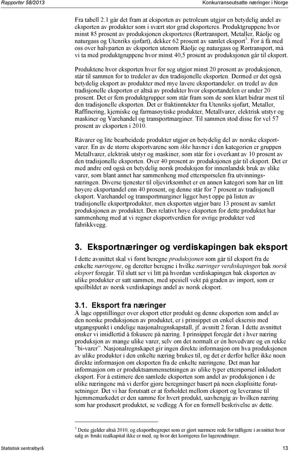 For å få med oss over halvparten av eksporten utenom Råolje og naturgass og Rørtransport, må vi ta med produktgruppene hvor minst 40,5 prosent av produksjonen går til eksport.