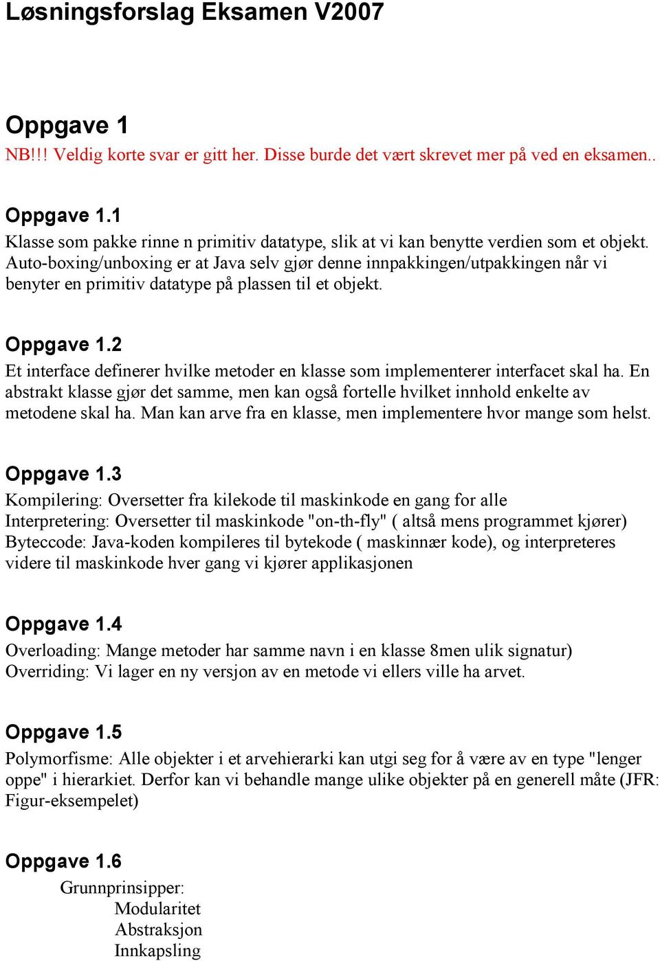 2 Et interface definerer hvilke metoder en klasse som implementerer interfacet skal ha. En abstrakt klasse gjør det samme, men kan også fortelle hvilket innhold enkelte av metodene skal ha.