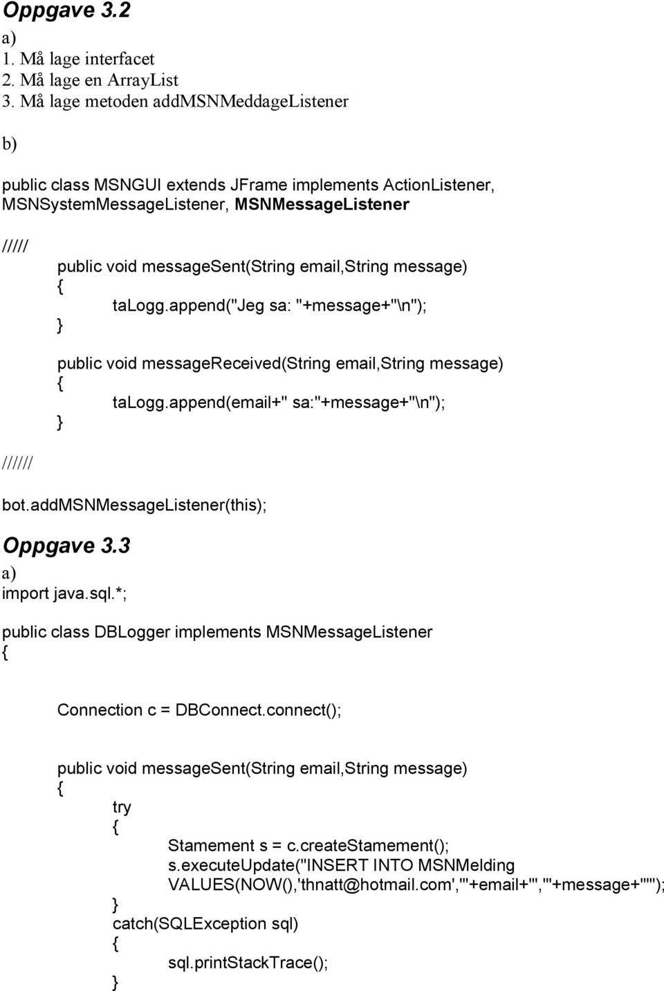 message) talogg.append("jeg sa: "+message+"\n"); public void messagereceived(string email,string message) talogg.append(email+" sa:"+message+"\n"); ////// bot.addmsnmessagelistener(this); Oppgave 3.