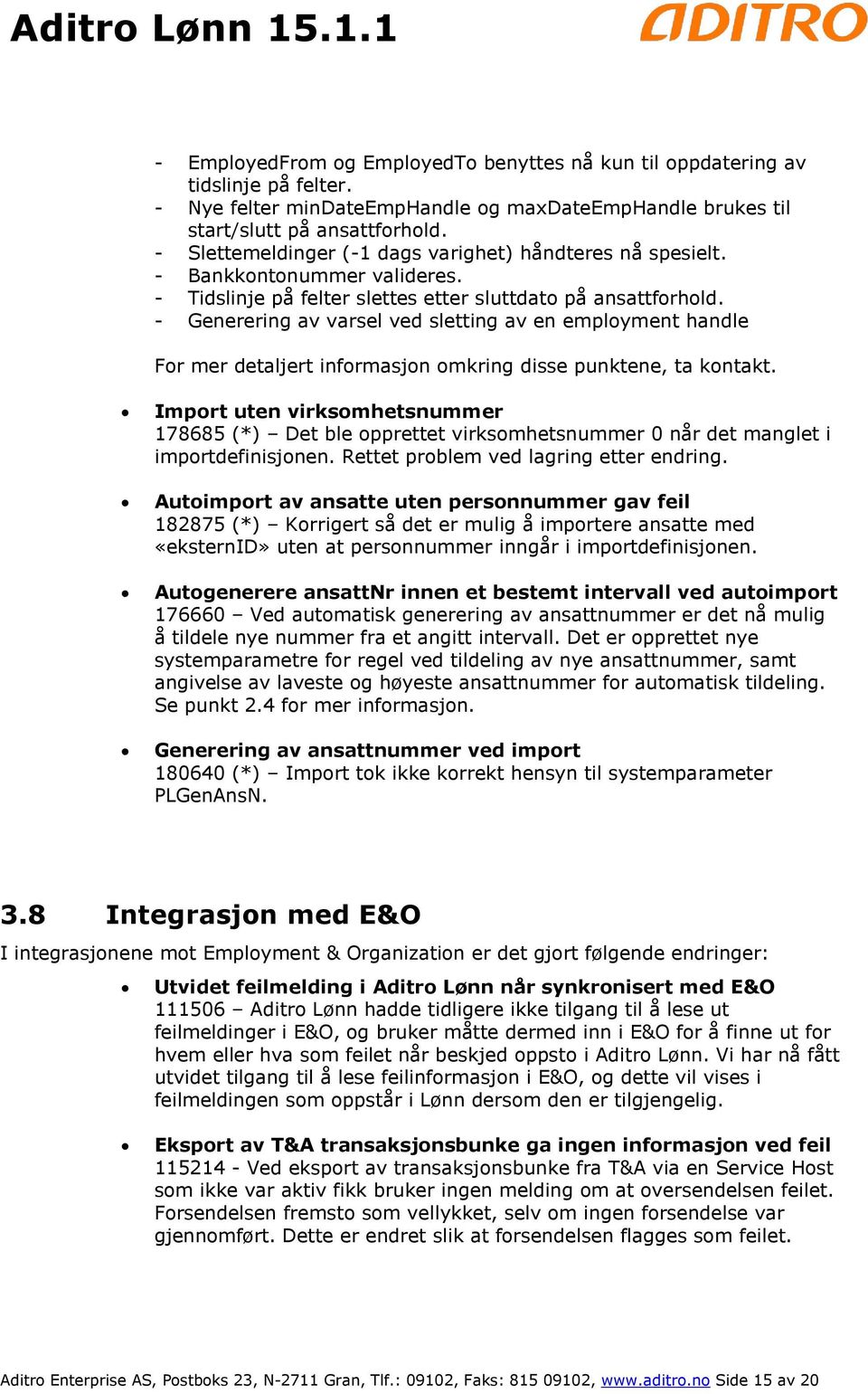 - Generering av varsel ved sletting av en employment handle For mer detaljert informasjon omkring disse punktene, ta kontakt.