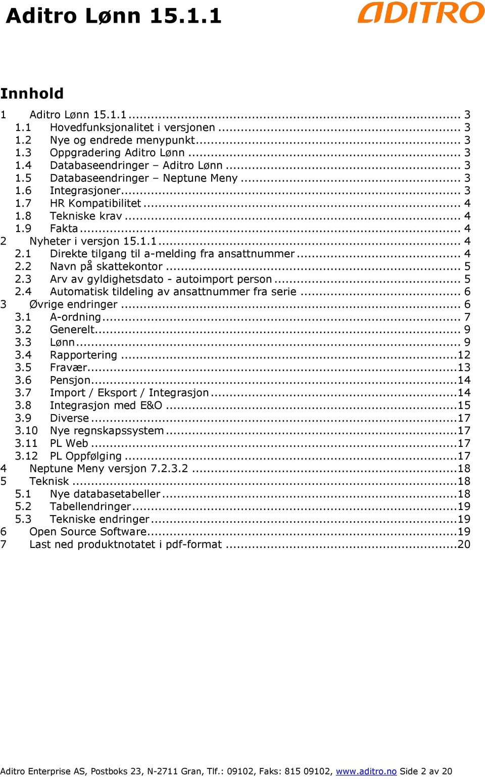 .. 5 2.3 Arv av gyldighetsdato - autoimport person... 5 2.4 Automatisk tildeling av ansattnummer fra serie... 6 3 Øvrige endringer... 6 3.1 A-ordning... 7 3.2 Generelt... 9 3.3 Lønn... 9 3.4 Rapportering.