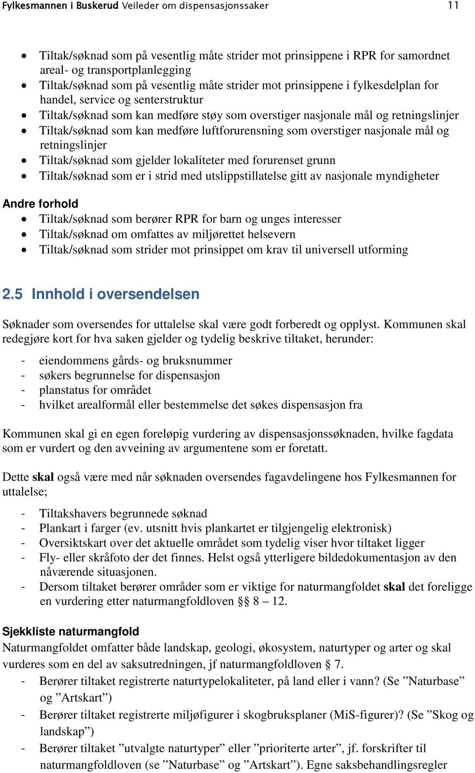 luftforurensning som overstiger nasjonale mål og retningslinjer Tiltak/søknad som gjelder lokaliteter med forurenset grunn Tiltak/søknad som er i strid med utslippstillatelse gitt av nasjonale