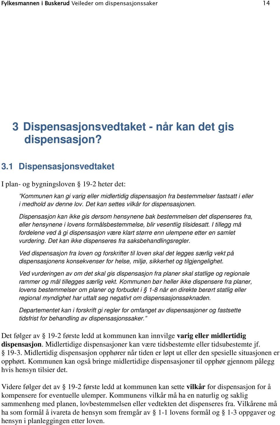 1 Dispensasjonsvedtaket I plan- og bygningsloven 19-2 heter det: Kommunen kan gi varig eller midlertidig dispensasjon fra bestemmelser fastsatt i eller i medhold av denne lov.