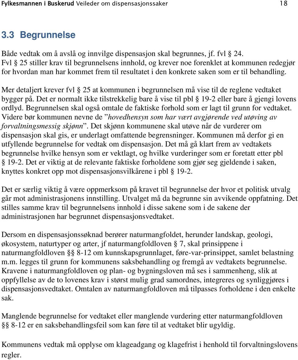 Mer detaljert krever fvl 25 at kommunen i begrunnelsen må vise til de reglene vedtaket bygger på. Det er normalt ikke tilstrekkelig bare å vise til pbl 19-2 eller bare å gjengi lovens ordlyd.