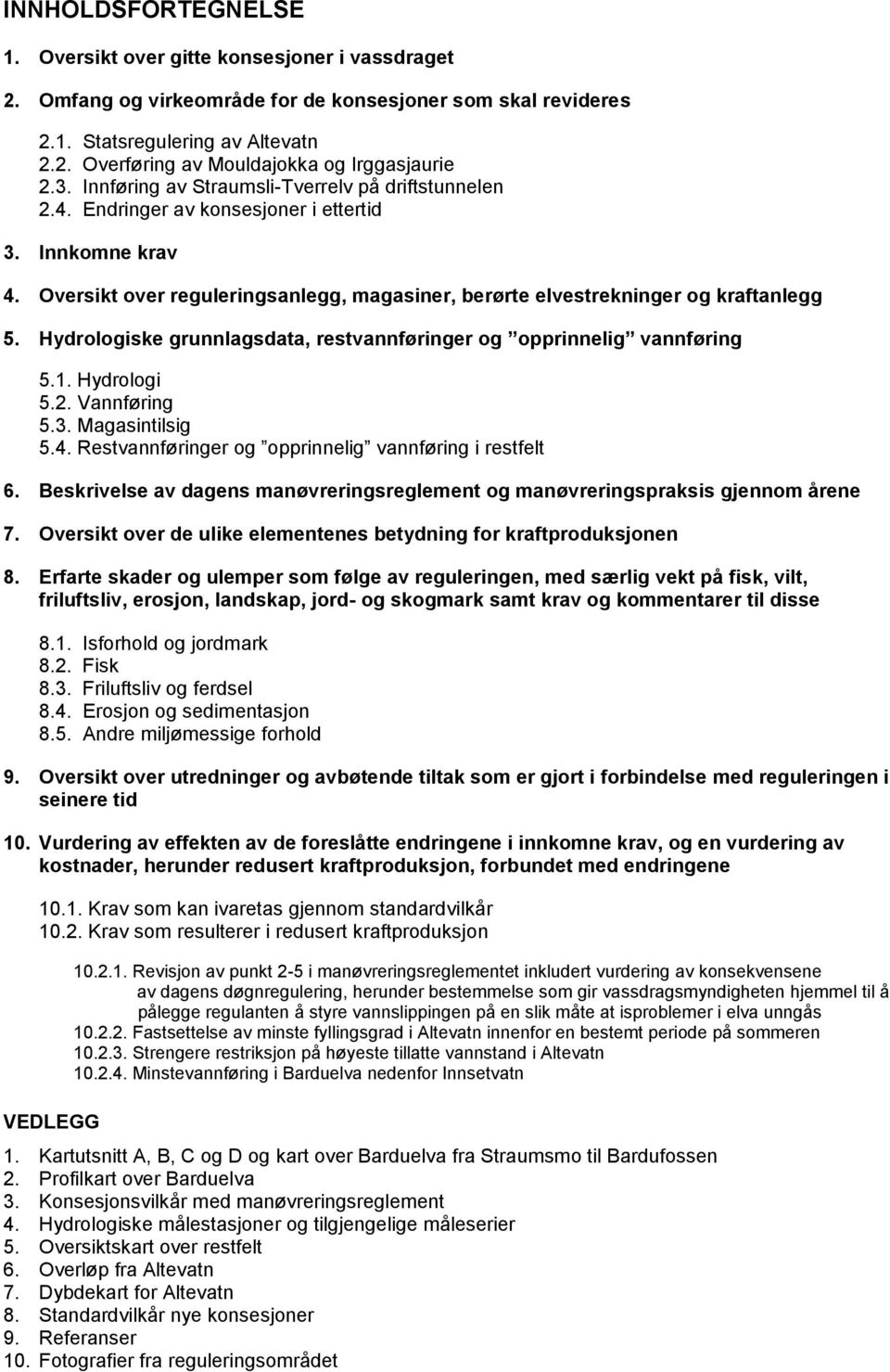 Hydrologiske grunnlagsdata, restvannføringer og opprinnelig vannføring 5.1. Hydrologi 5.2. Vannføring 5.3. Magasintilsig 5.4. Restvannføringer og opprinnelig vannføring i restfelt 6.