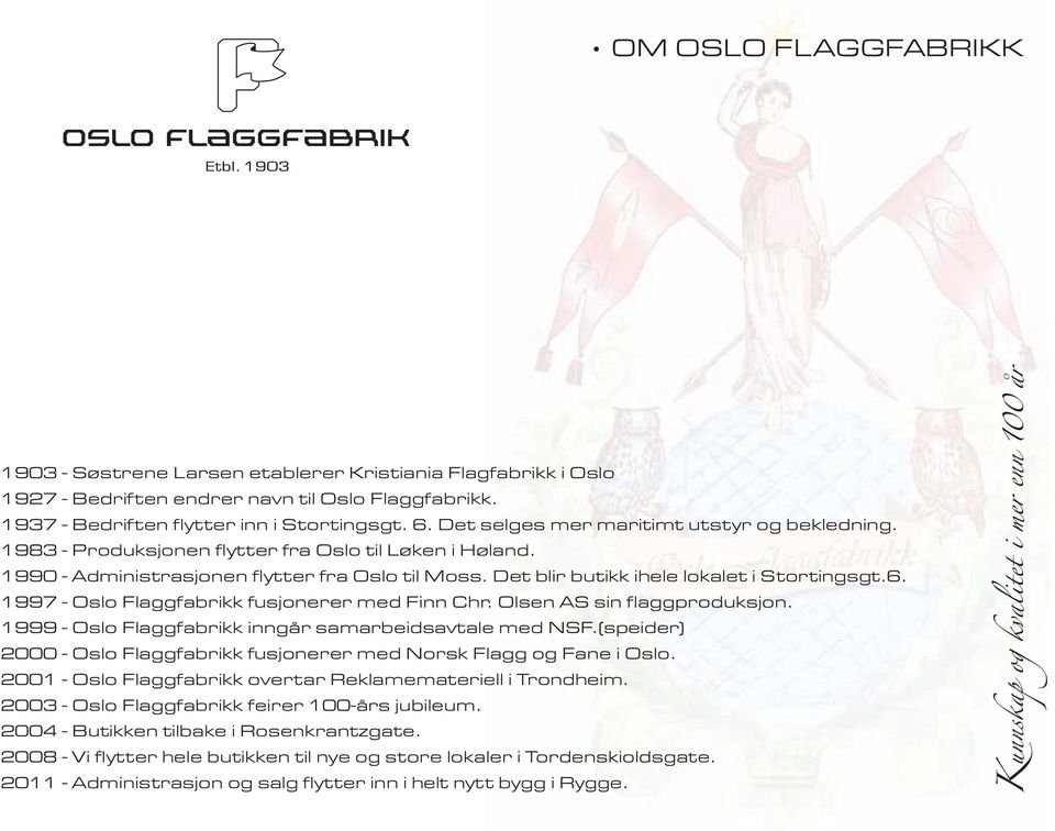 1997 - Oslo Flaggfabrikk fusjonerer med Finn Chr. Olsen AS sin flaggproduksjon. 1999 - Oslo Flaggfabrikk inngår samarbeidsavtale med NSF.
