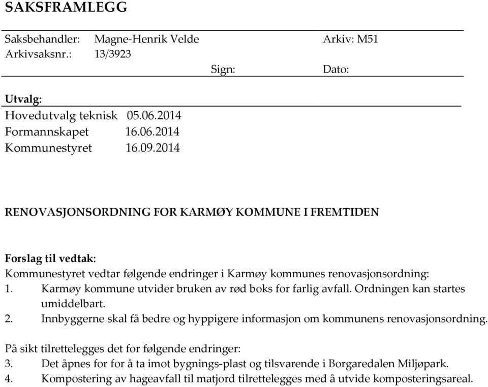 Karmøy kommune utvider bruken av rød boks for farlig avfall. Ordningen kan startes umiddelbart. 2. Innbyggerne skal få bedre og hyppigere informasjon om kommunens renovasjonsordning.