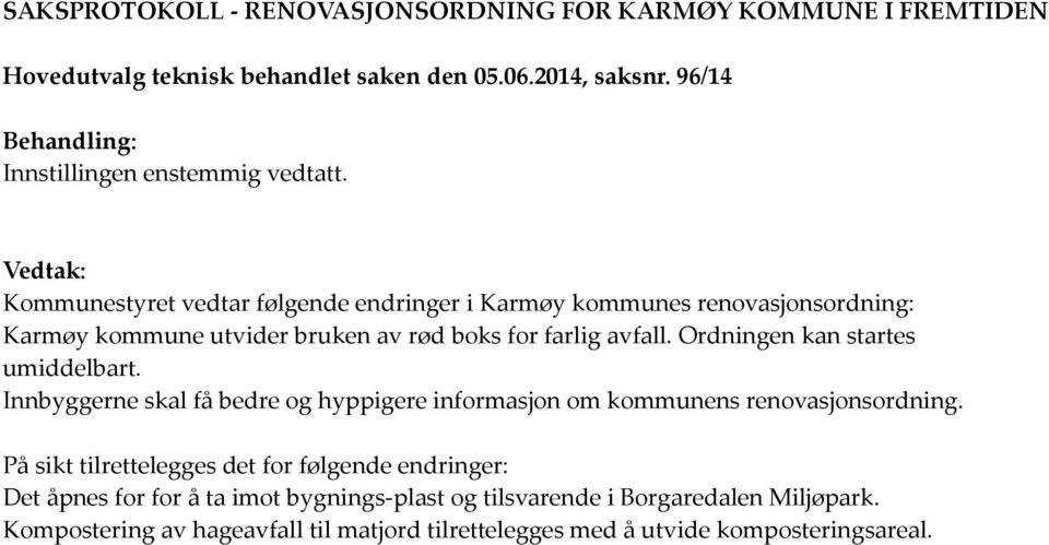 Vedtak: Kommunestyret vedtar følgende endringer i Karmøy kommunes renovasjonsordning: Karmøy kommune utvider bruken av rød boks for farlig avfall.