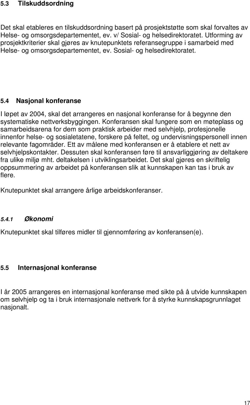 4 Nasjonal konferanse I løpet av 2004, skal det arrangeres en nasjonal konferanse for å begynne den systematiske nettverksbyggingen.