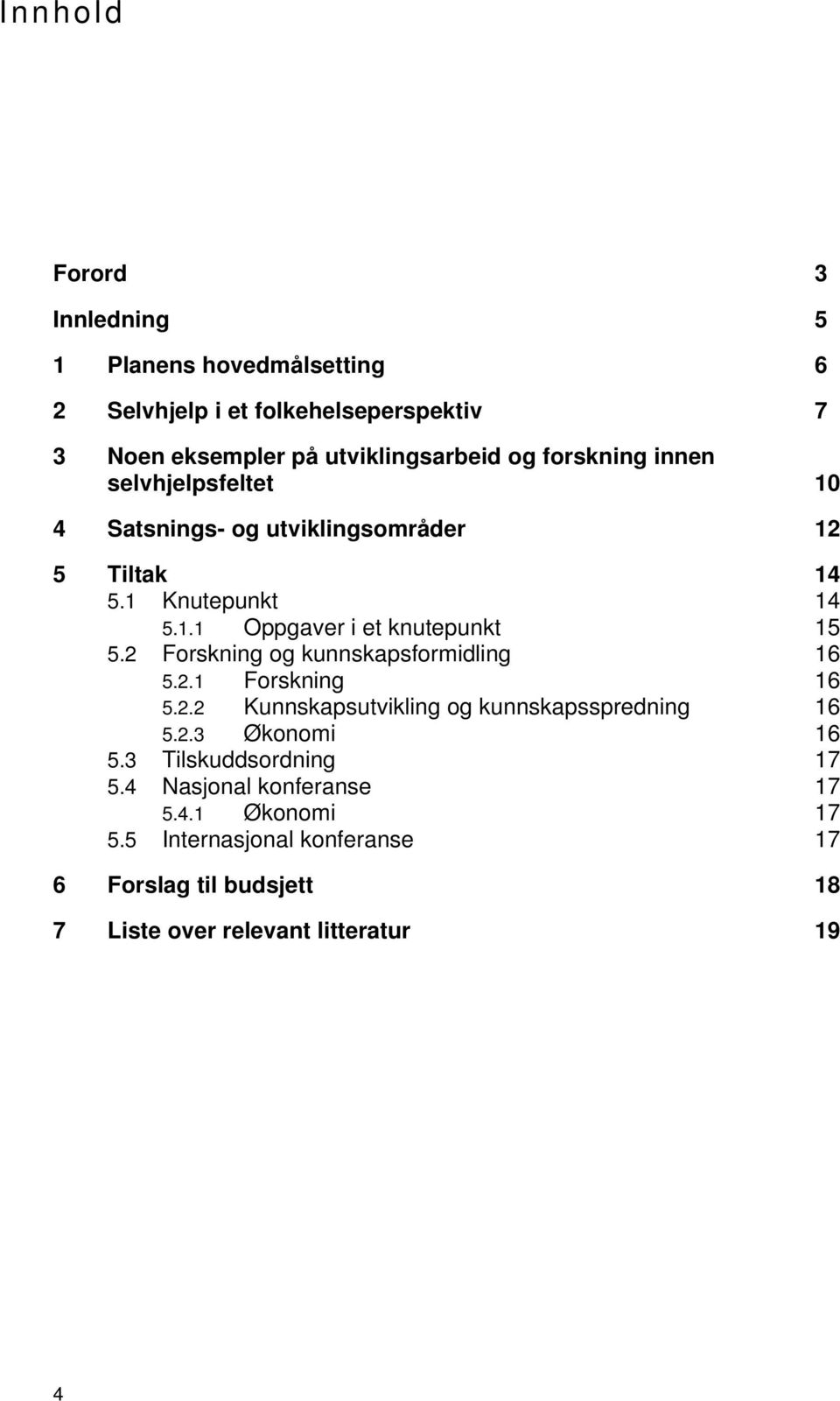 2 Forskning og kunnskapsformidling 16 5.2.1 Forskning 16 5.2.2 Kunnskapsutvikling og kunnskapsspredning 16 5.2.3 Økonomi 16 5.