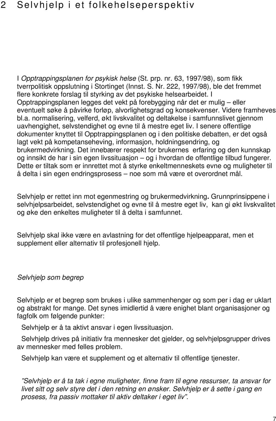 I Opptrappingsplanen legges det vekt på forebygging når det er mulig eller eventuelt søke å påvirke forløp, alvorlighetsgrad og konsekvenser. Videre framheves bl.a. normalisering, velferd, økt livskvalitet og deltakelse i samfunnslivet gjennom uavhengighet, selvstendighet og evne til å mestre eget liv.