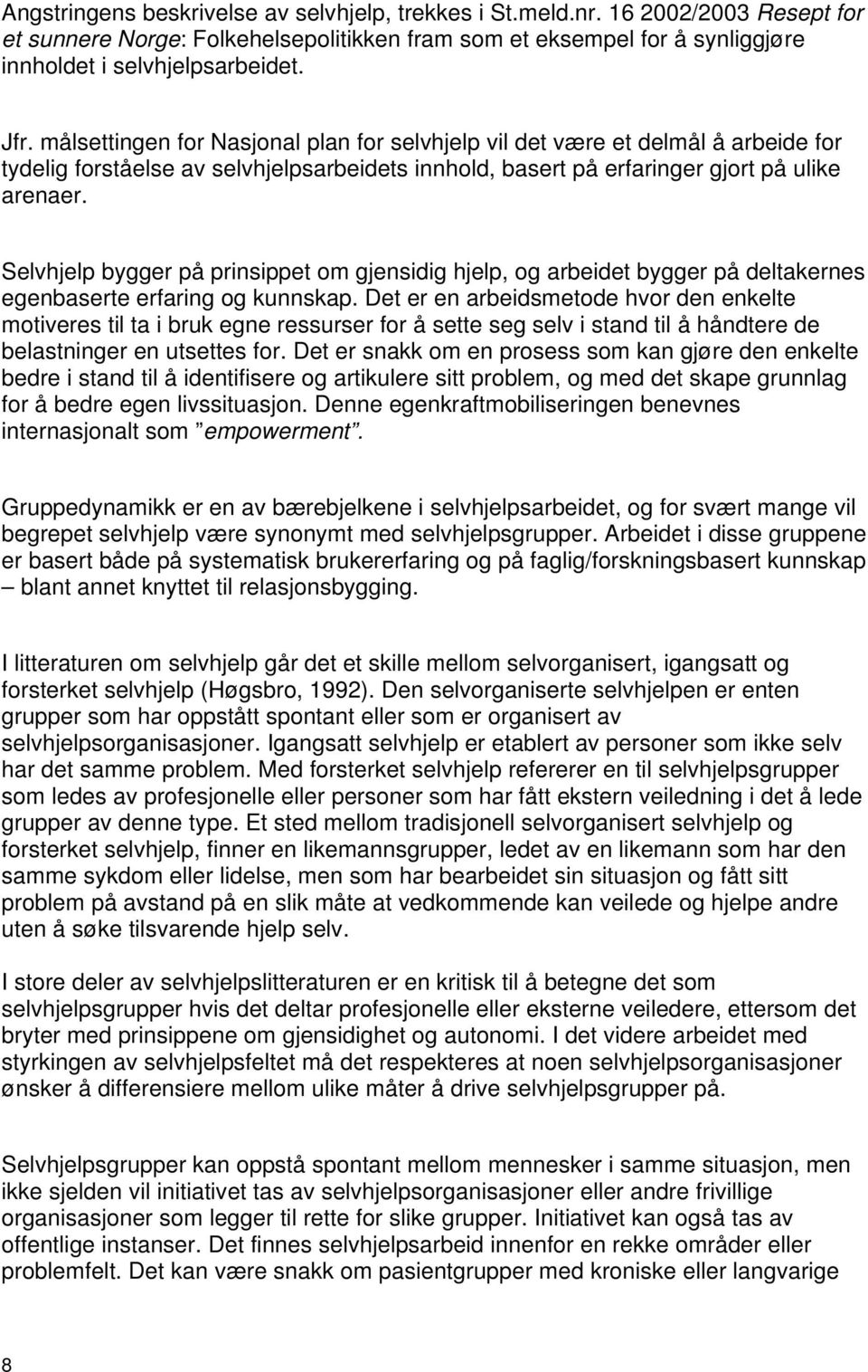 Selvhjelp bygger på prinsippet om gjensidig hjelp, og arbeidet bygger på deltakernes egenbaserte erfaring og kunnskap.