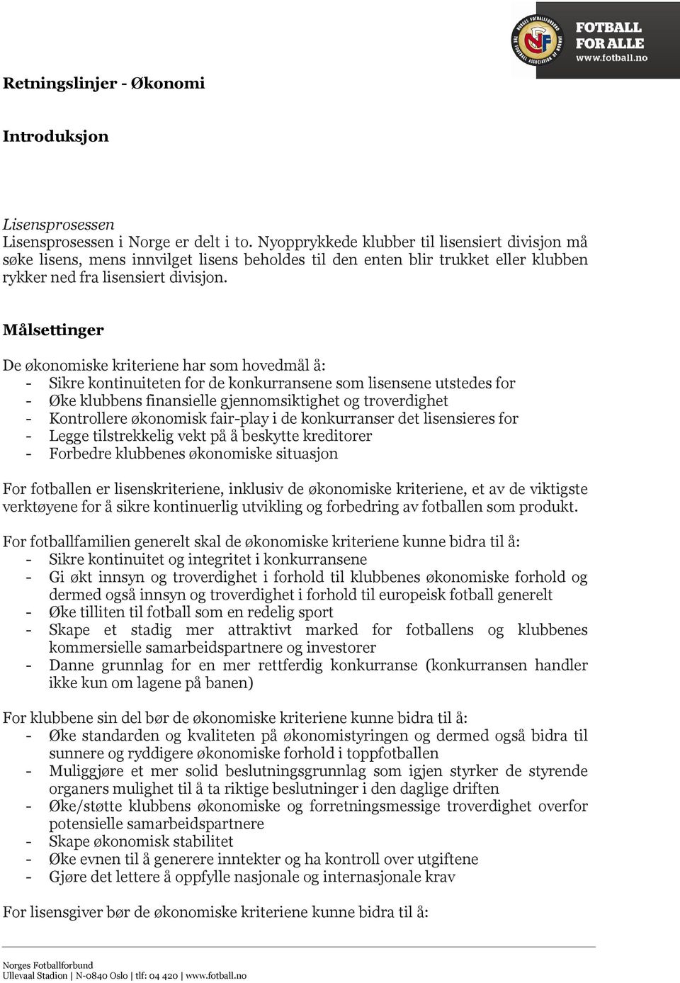 Målsettinger De økonomiske kriteriene har som hovedmål å: - Sikre kontinuiteten for de konkurransene som lisensene utstedes for - Øke klubbens finansielle gjennomsiktighet og troverdighet -