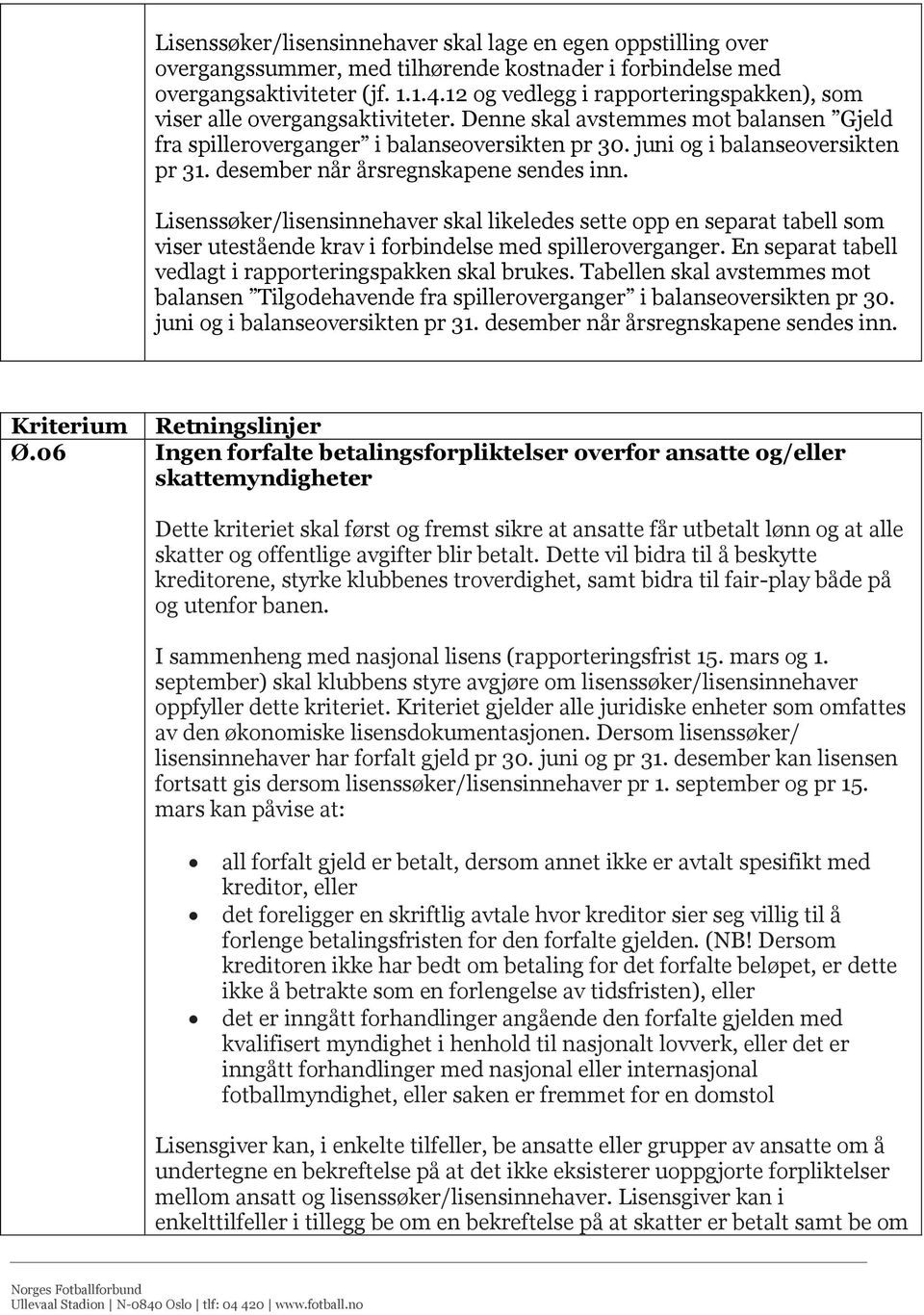 desember når årsregnskapene sendes inn. Lisenssøker/lisensinnehaver skal likeledes sette opp en separat tabell som viser utestående krav i forbindelse med spilleroverganger.