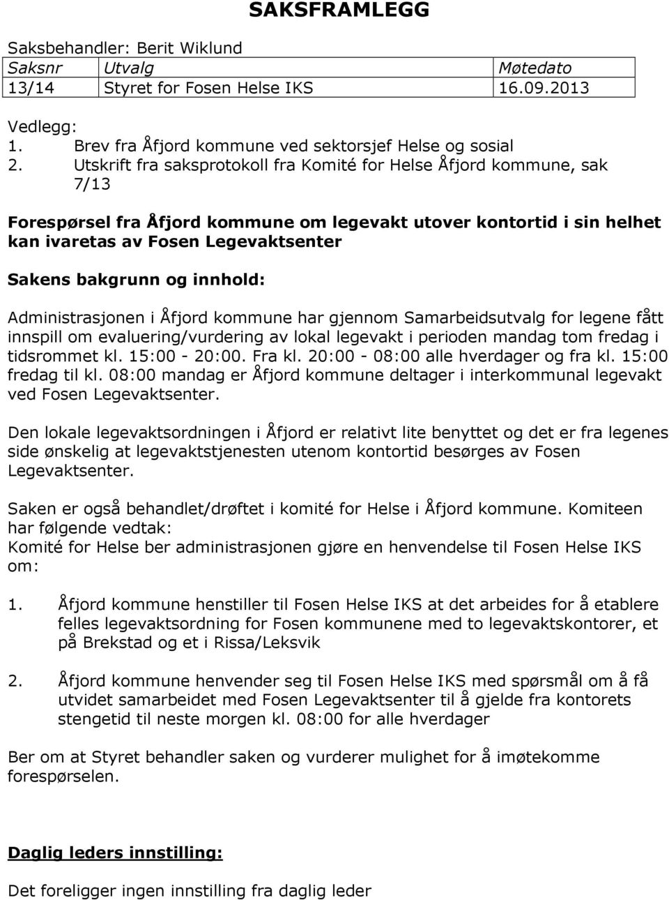 og innhold: Administrasjonen i Åfjord kommune har gjennom Samarbeidsutvalg for legene fått innspill om evaluering/vurdering av lokal legevakt i perioden mandag tom fredag i tidsrommet kl. 15:00-20:00.