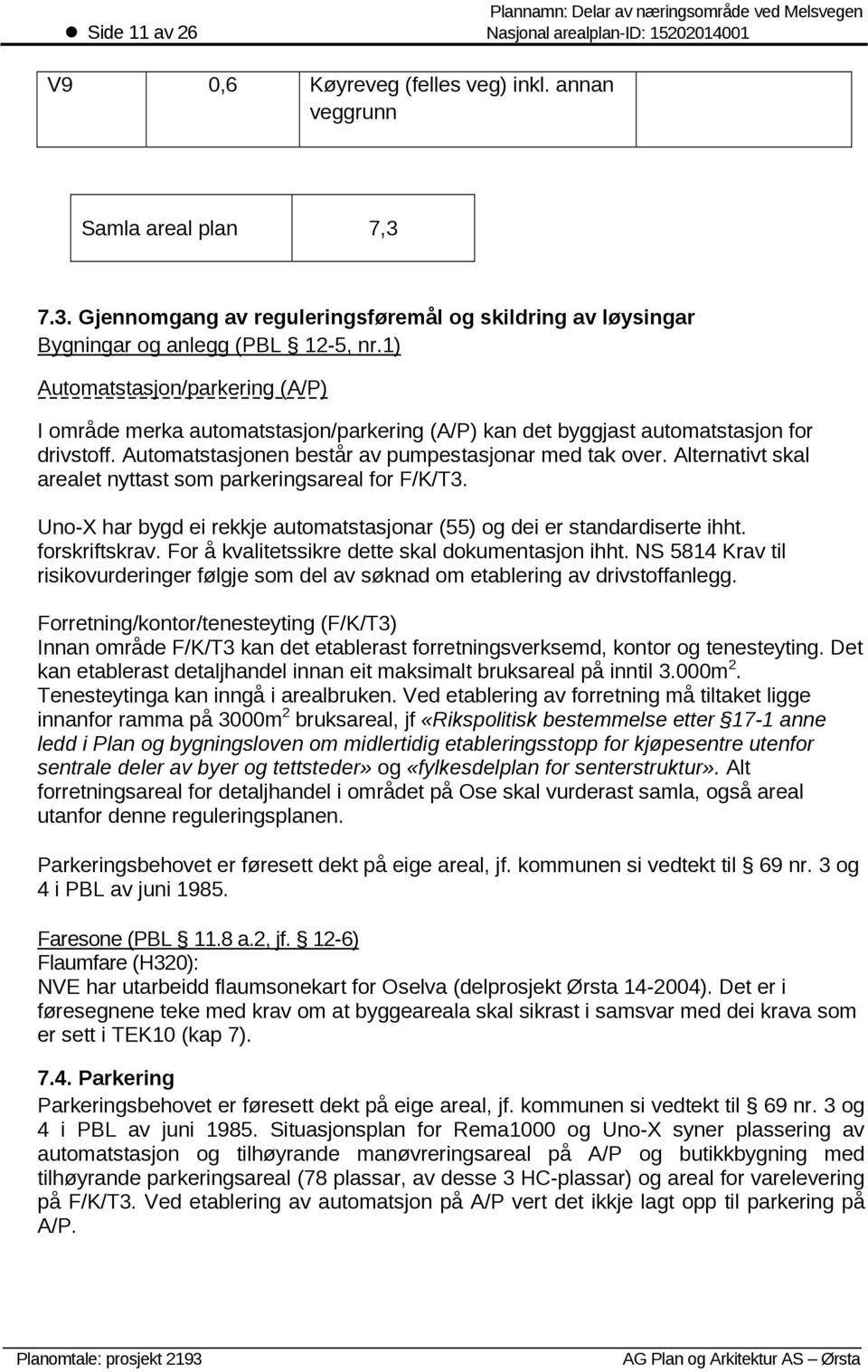 1) Automatstasjon/parkering (A/P) I område merka automatstasjon/parkering (A/P) kan det byggjast automatstasjon for drivstoff. Automatstasjonen består av pumpestasjonar med tak over.