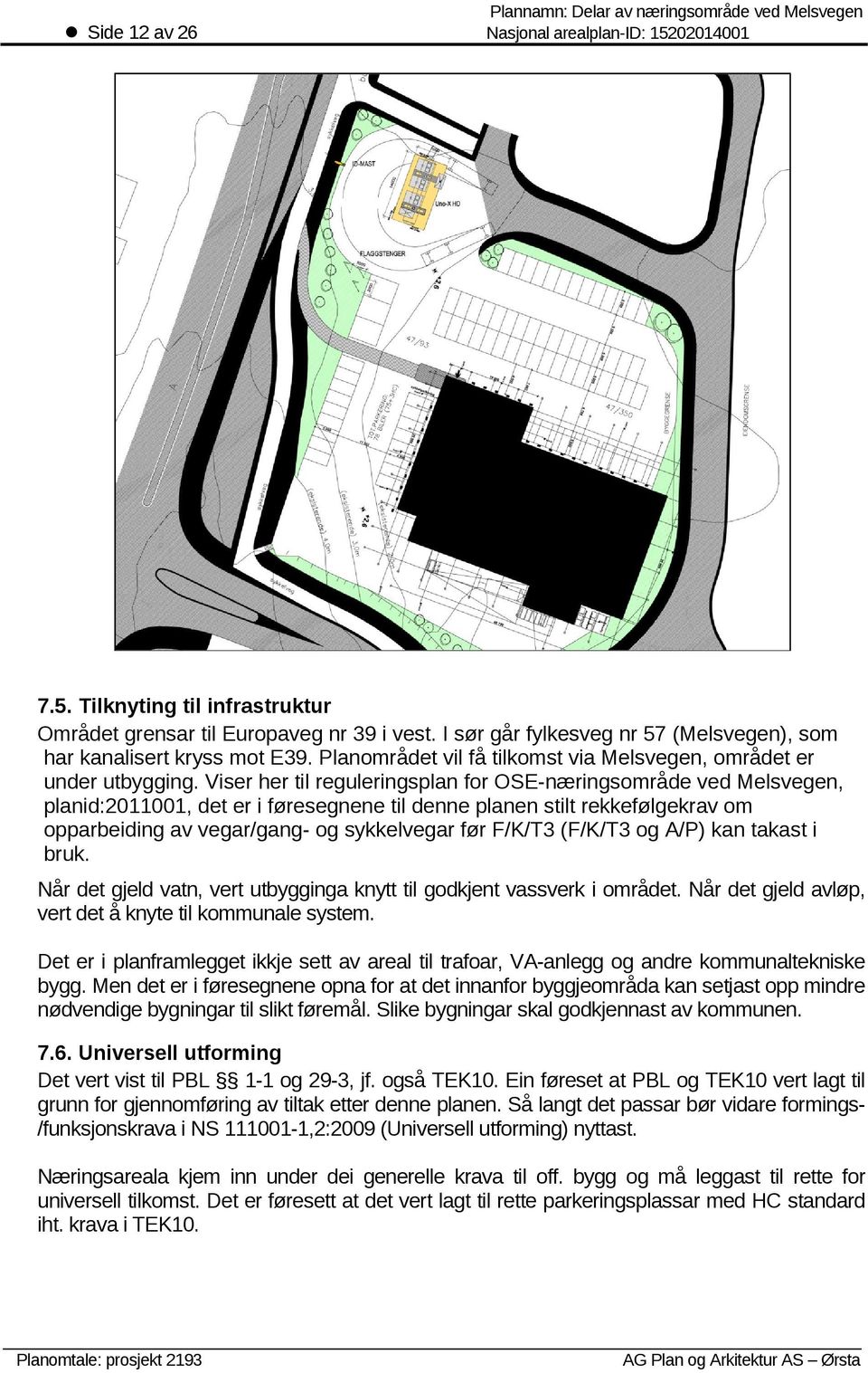 Viser her til reguleringsplan for OSE-næringsområde ved Melsvegen, planid:2011001, det er i føresegnene til denne planen stilt rekkefølgekrav om opparbeiding av vegar/gang- og sykkelvegar før F/K/T3