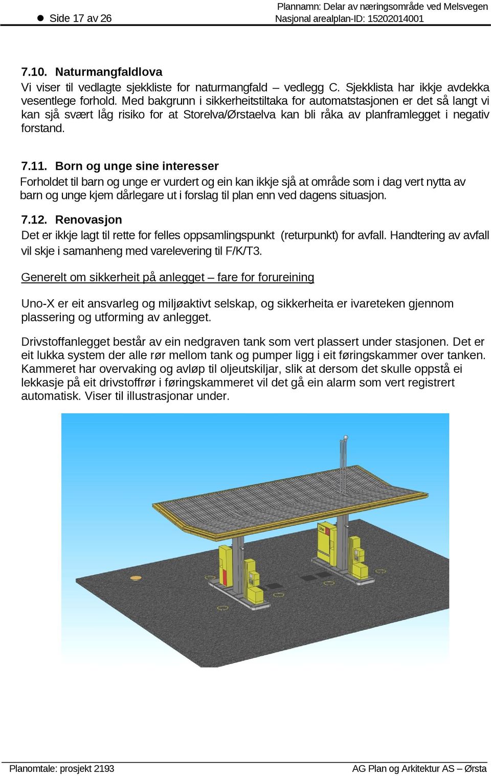 Born og unge sine interesser Forholdet til barn og unge er vurdert og ein kan ikkje sjå at område som i dag vert nytta av barn og unge kjem dårlegare ut i forslag til plan enn ved dagens situasjon. 7.