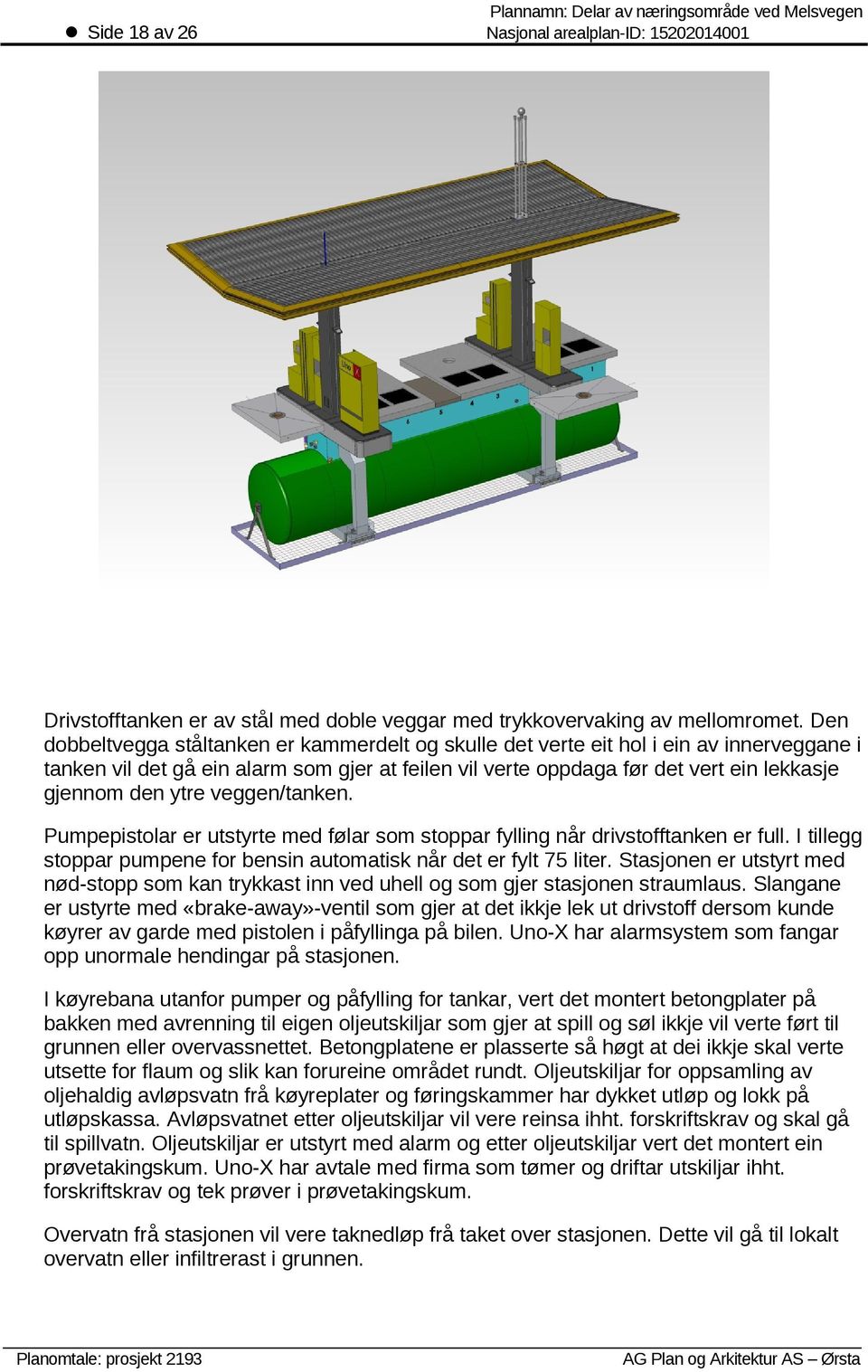 ytre veggen/tanken. Pumpepistolar er utstyrte med følar som stoppar fylling når drivstofftanken er full. I tillegg stoppar pumpene for bensin automatisk når det er fylt 75 liter.