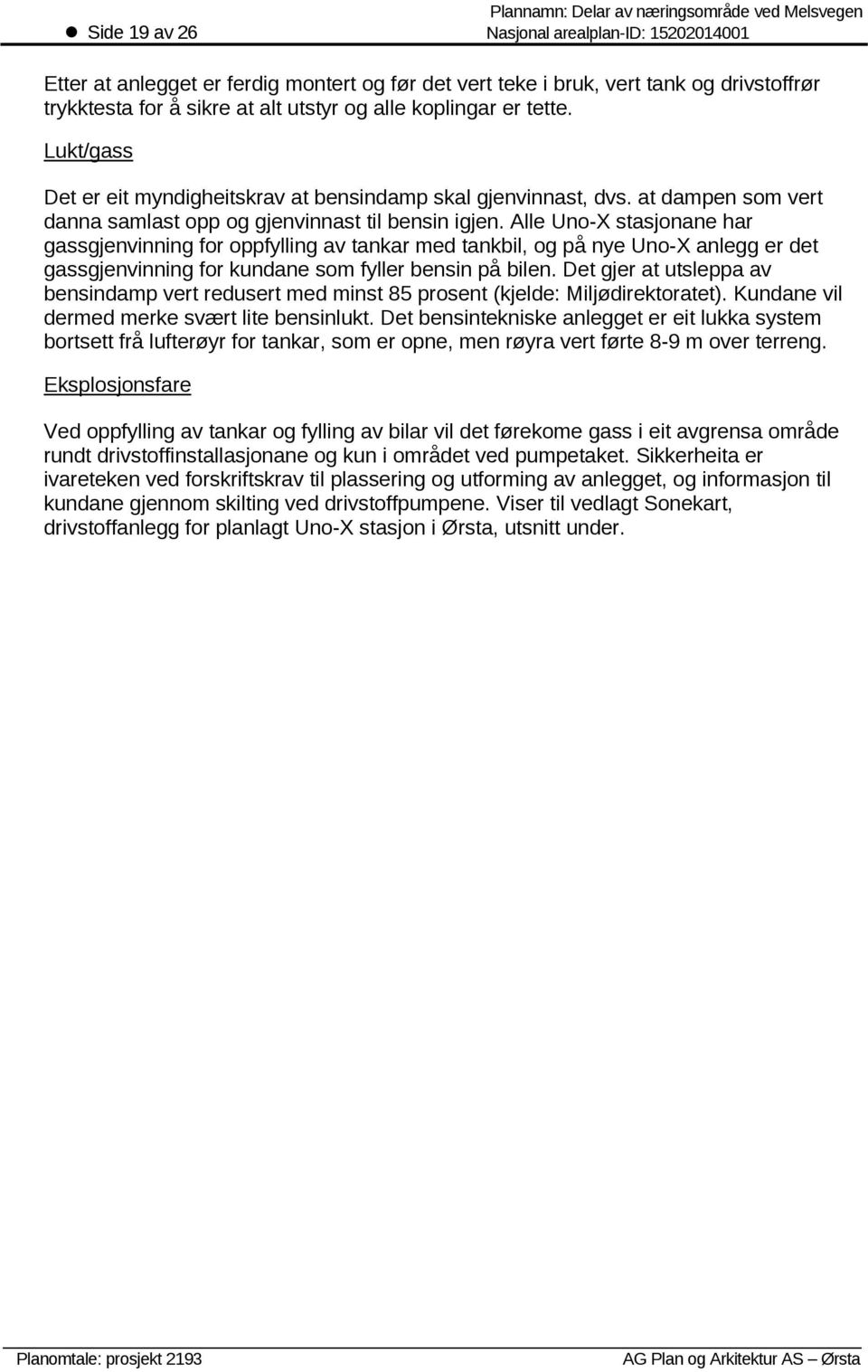 Alle Uno-X stasjonane har gassgjenvinning for oppfylling av tankar med tankbil, og på nye Uno-X anlegg er det gassgjenvinning for kundane som fyller bensin på bilen.