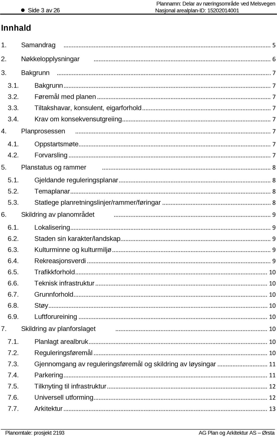 .. 8 5.2. Temaplanar... 8 5.3. Statlege planretningslinjer/rammer/føringar... 8 6. Skildring av planområdet... 9 6.1. Lokalisering... 9 6.2. Staden sin karakter/landskap... 9 6.3. Kulturminne og kulturmiljø.