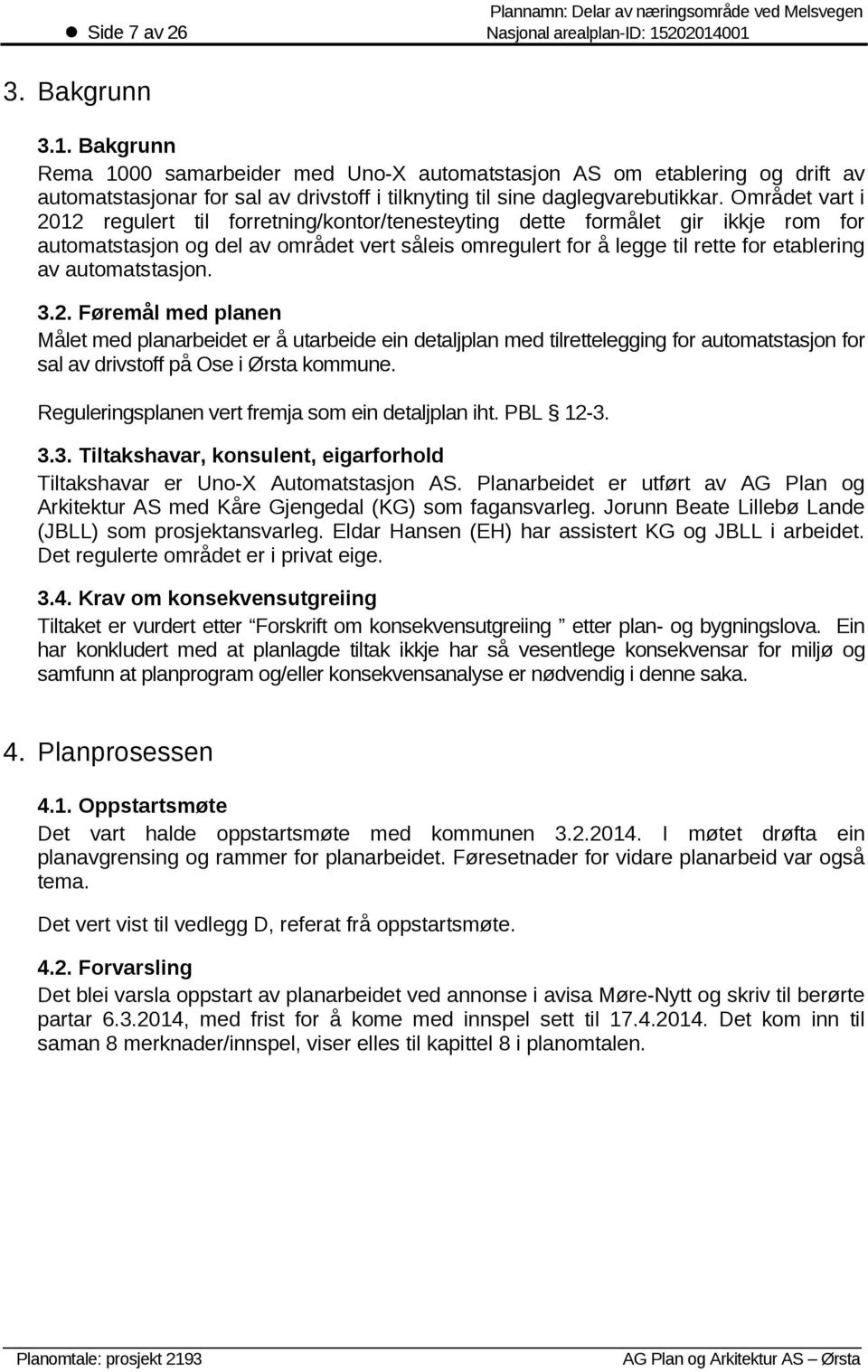 Området vart i 2012 regulert til forretning/kontor/tenesteyting dette formålet gir ikkje rom for automatstasjon og del av området vert såleis omregulert for å legge til rette for etablering av