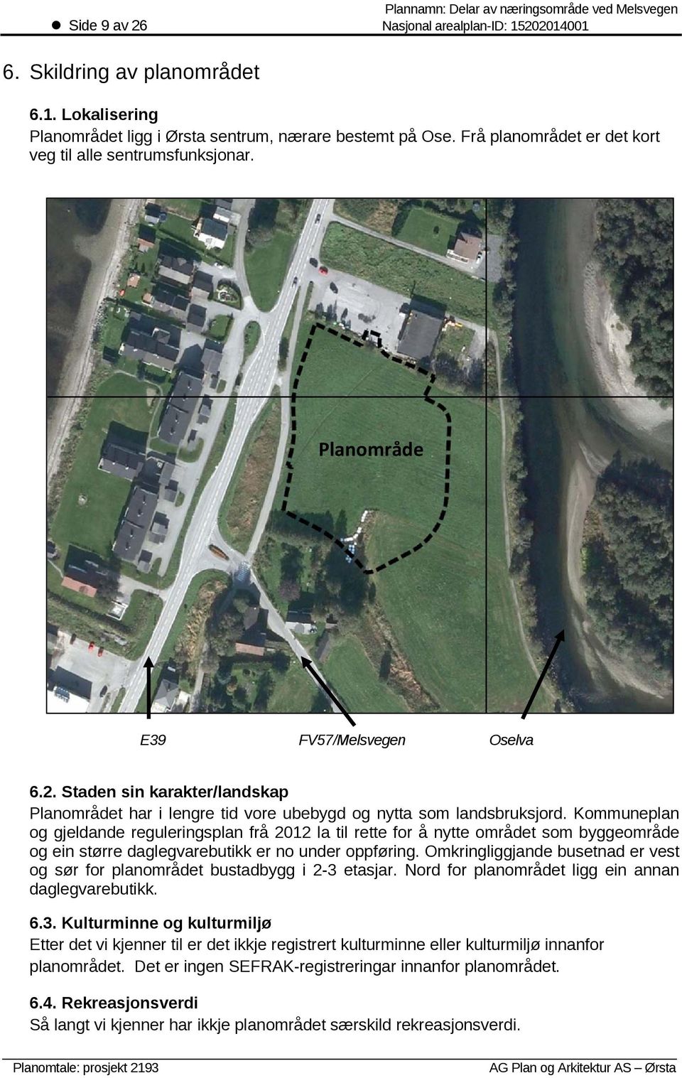 Staden sin karakter/landskap Planområdet har i lengre tid vore ubebygd og nytta som landsbruksjord.