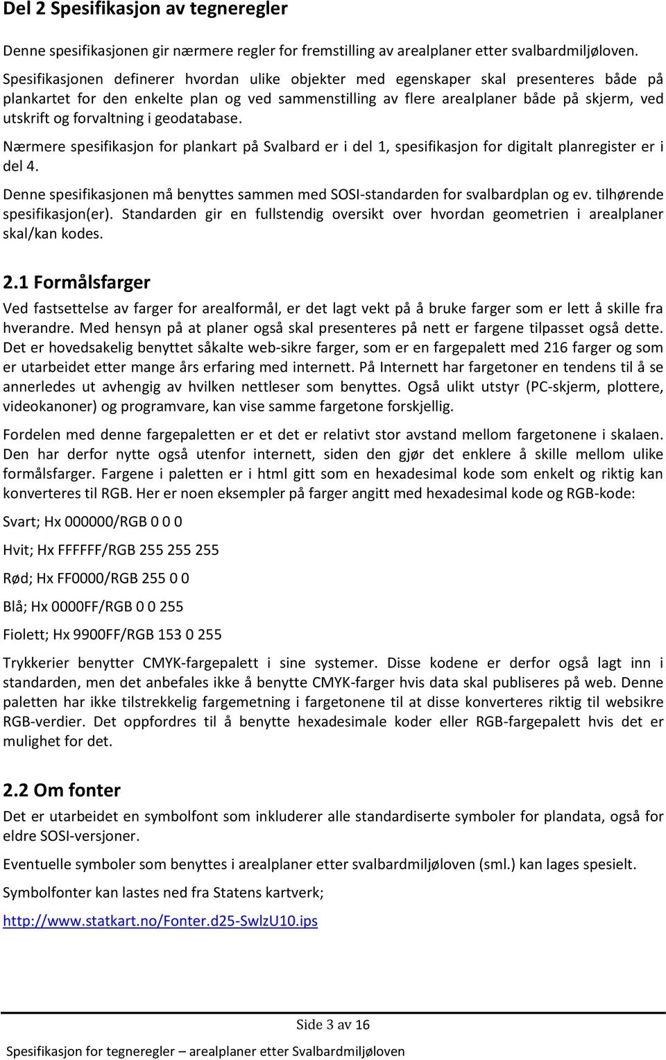 forvaltning i geodatabase. Nærmere spesifikasjon for plankart på Svalbard er i del 1, spesifikasjon for digitalt planregister er i del 4.