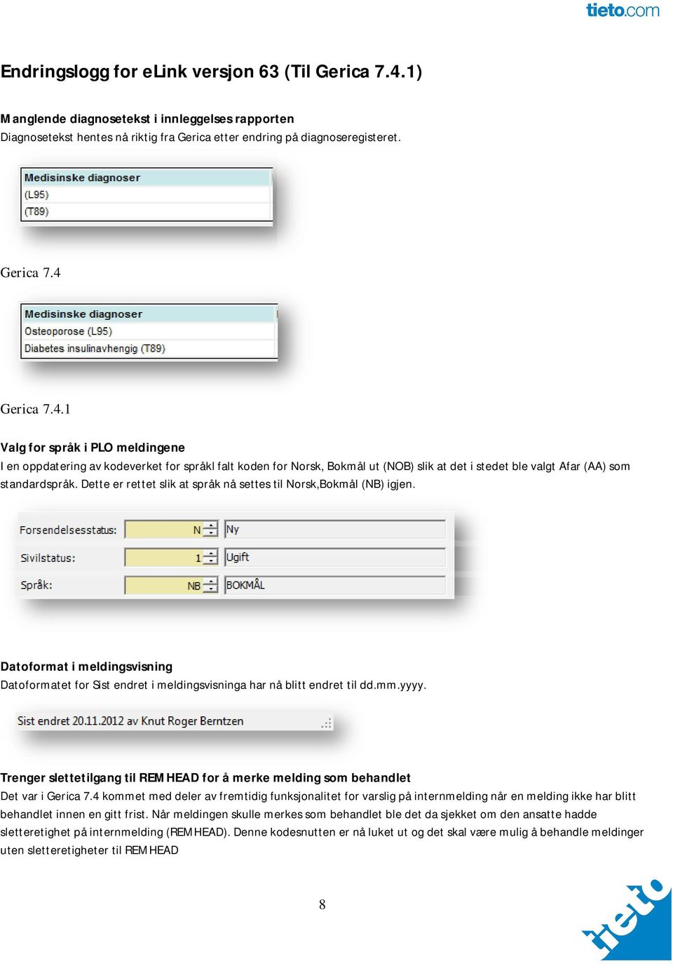 Dette er rettet slik at språk nå settes til Norsk,Bokmål (NB) igjen. Datoformat i meldingsvisning Datoformatet for Sist endret i meldingsvisninga har nå blitt endret til dd.mm.yyyy.