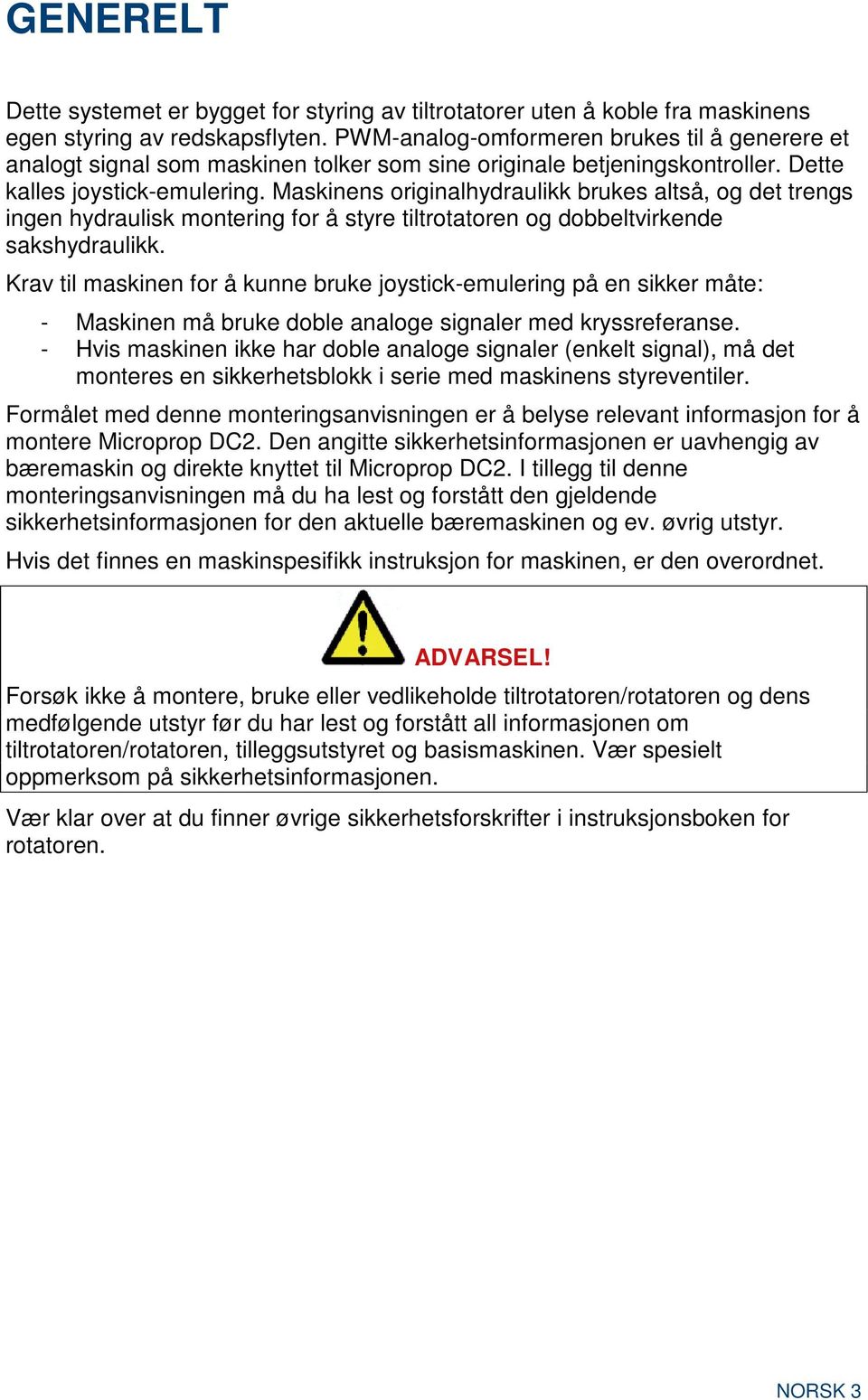 Maskinens originalhydraulikk brukes altså, og det trengs ingen hydraulisk montering for å styre tiltrotatoren og dobbeltvirkende sakshydraulikk.