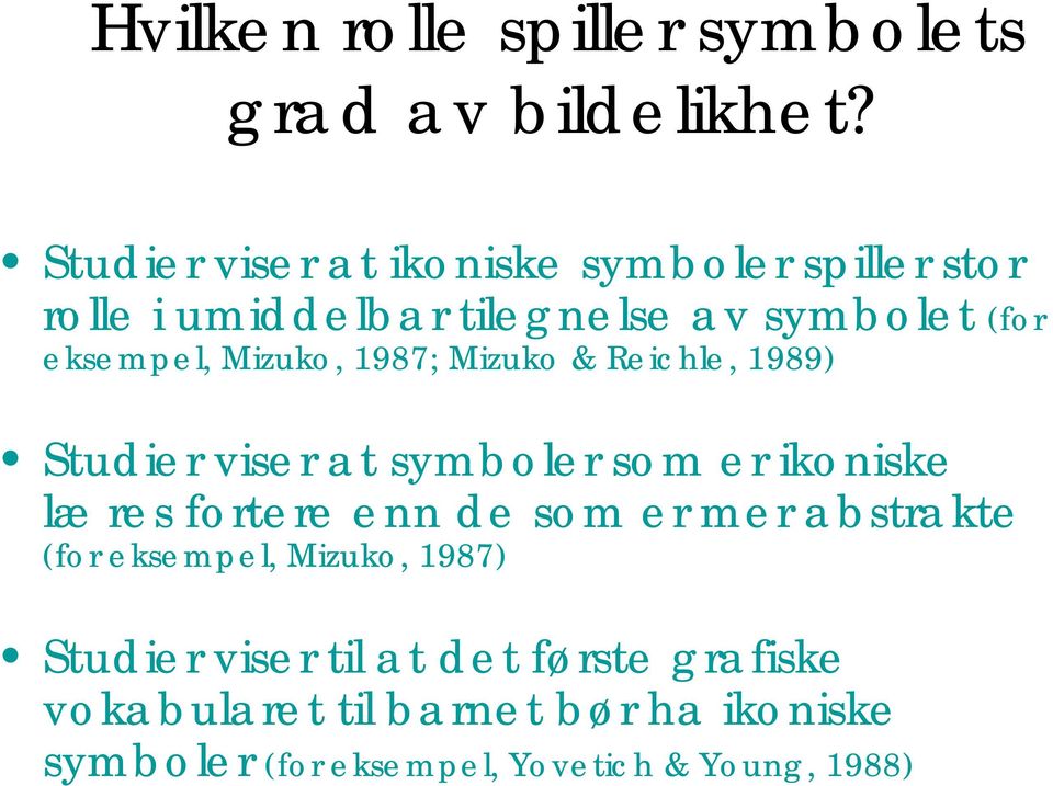 Mizuko, 1987; Mizuko & Reichle, 1989) Studier viser at symboler som er ikoniske læres fortere enn de som er