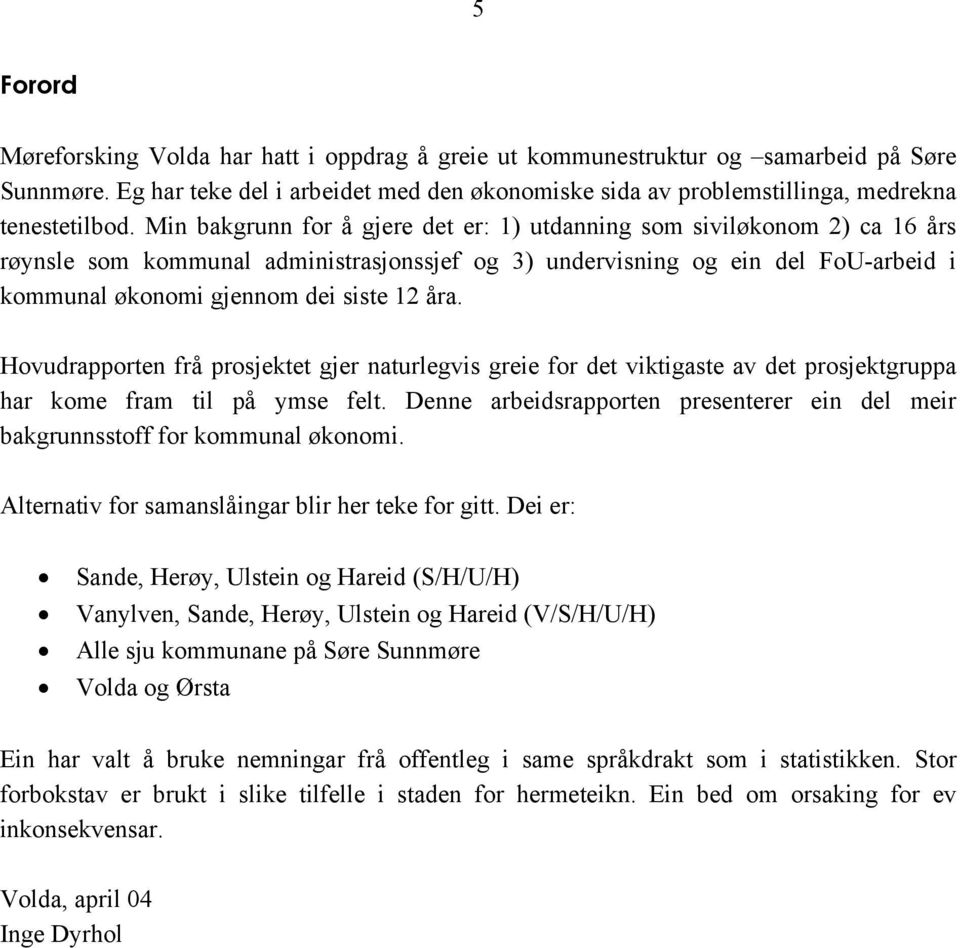 åra. Hovudrapporten frå prosjektet gjer naturlegvis greie for det viktigaste av det prosjektgruppa har kome fram til på ymse felt.