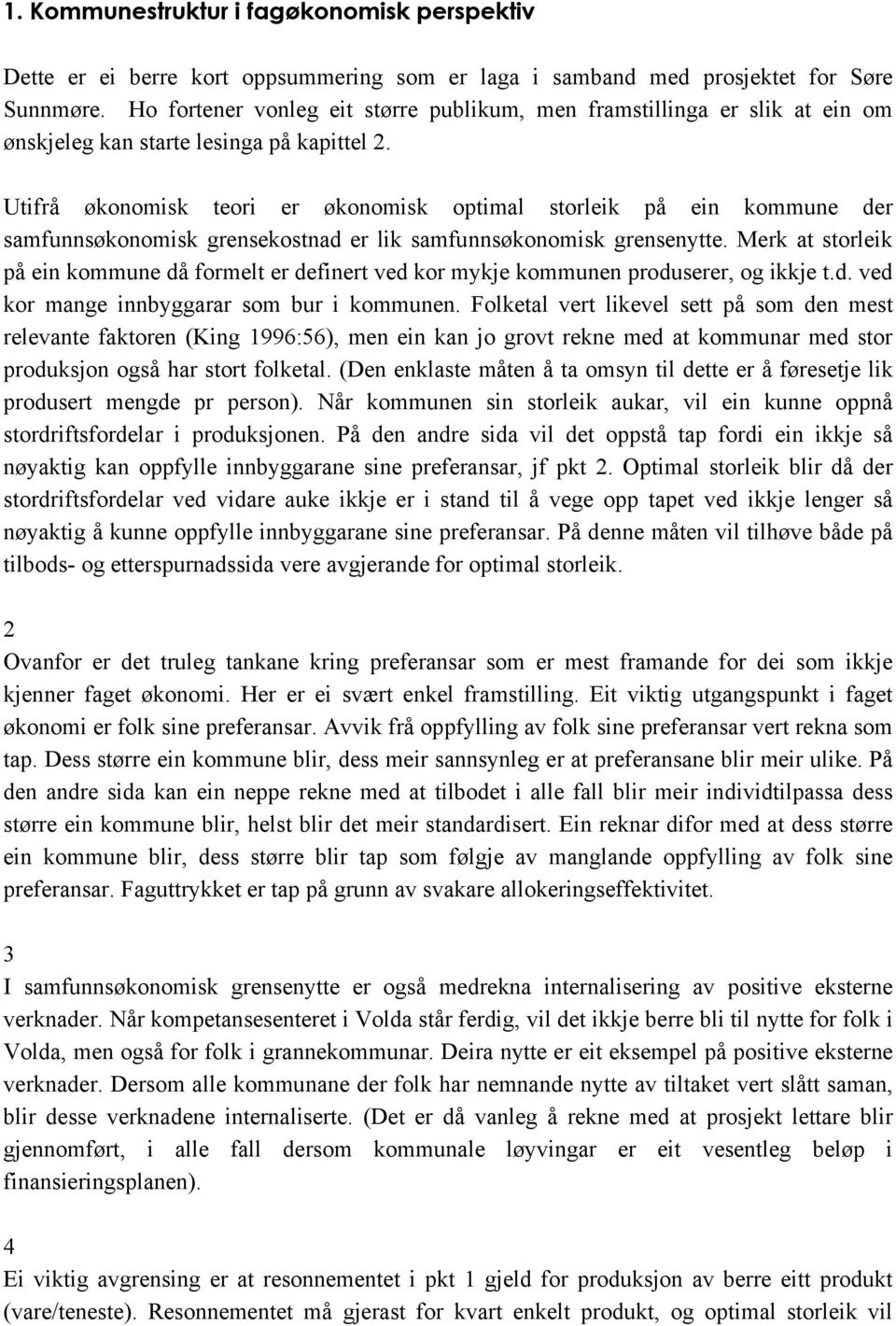 Utifrå økonomisk teori er økonomisk optimal storleik på ein kommune der samfunnsøkonomisk grensekostnad er lik samfunnsøkonomisk grensenytte.