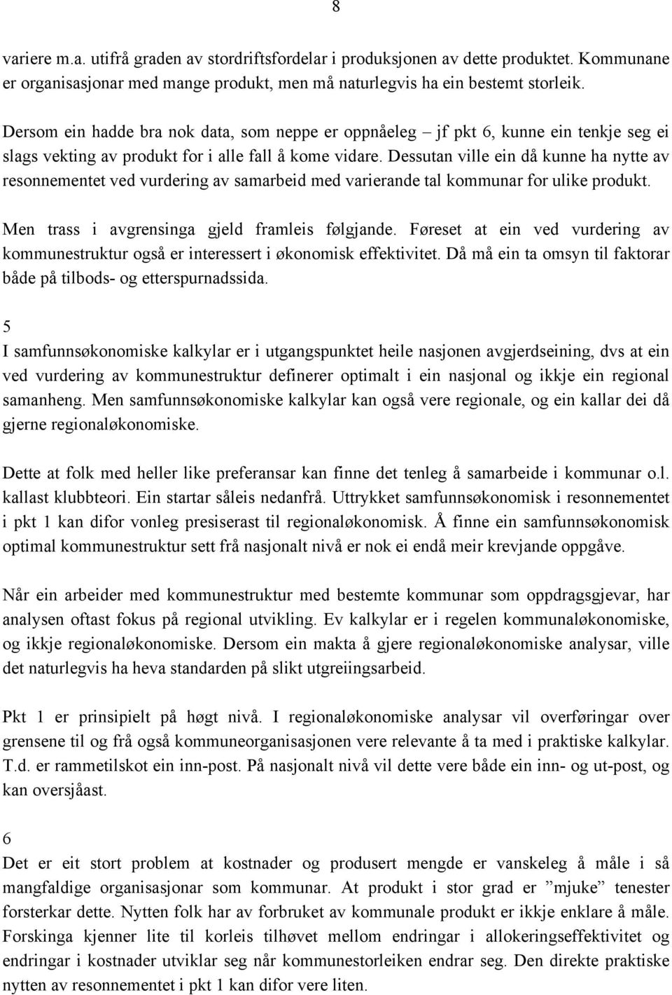 Dessutan ville ein då kunne ha nytte av resonnementet ved vurdering av samarbeid med varierande tal kommunar for ulike produkt. Men trass i avgrensinga gjeld framleis følgjande.