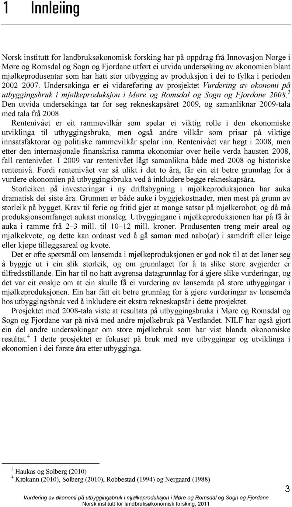 Undersøkinga er ei vidareføring av prosjektet Vurdering av økonomi på utbyggingsbruk i mjølkeproduksjon i Møre og Romsdal og Sogn og Fjordane 2008.