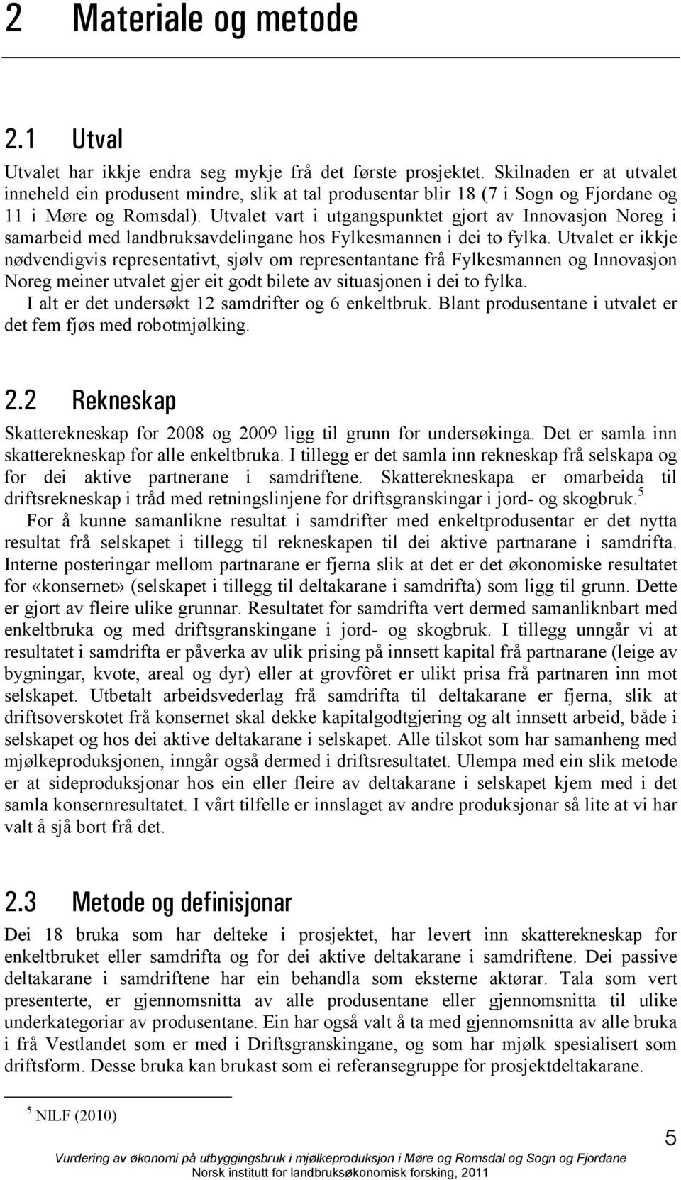 Utvalet vart i utgangspunktet gjort av Innovasjon Noreg i samarbeid med landbruksavdelingane hos Fylkesmannen i dei to fylka.