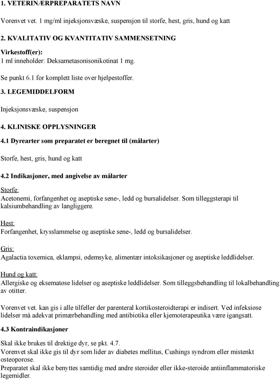 LEGEMIDDELFORM Injeksjonsvæske, suspensjon 4. KLINISKE OPPLYSNINGER 4.1 Dyrearter som preparatet er beregnet til (målarter) Storfe, hest, gris, hund og katt 4.