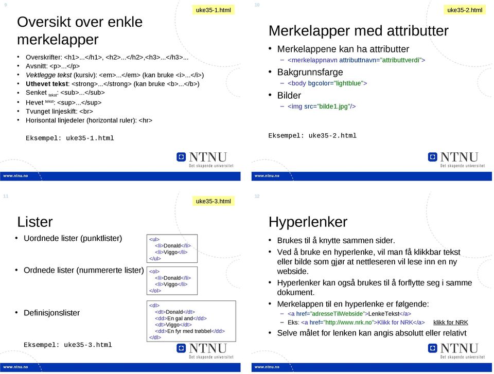 html 10 Merkelapper med attributter Merkelappene kan ha attributter <merkelappnavn attributtnavn= attributtverdi > Bakgrunnsfarge <body bgcolor= lightblue > Bilder <img src= bilde1.jpg /> uke35-2.