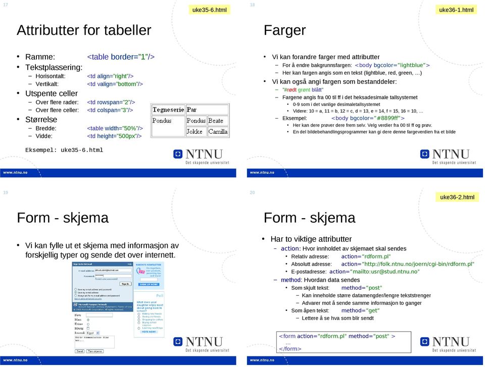 Over flere celler: <td colspan= 3 /> Størrelse Bredde: <table width= 50% /> Vidde: <td height= 500px /> Vi kan forandre farger med attributter For å endre bakgrunnsfargen: <body bgcolor= lightblue >