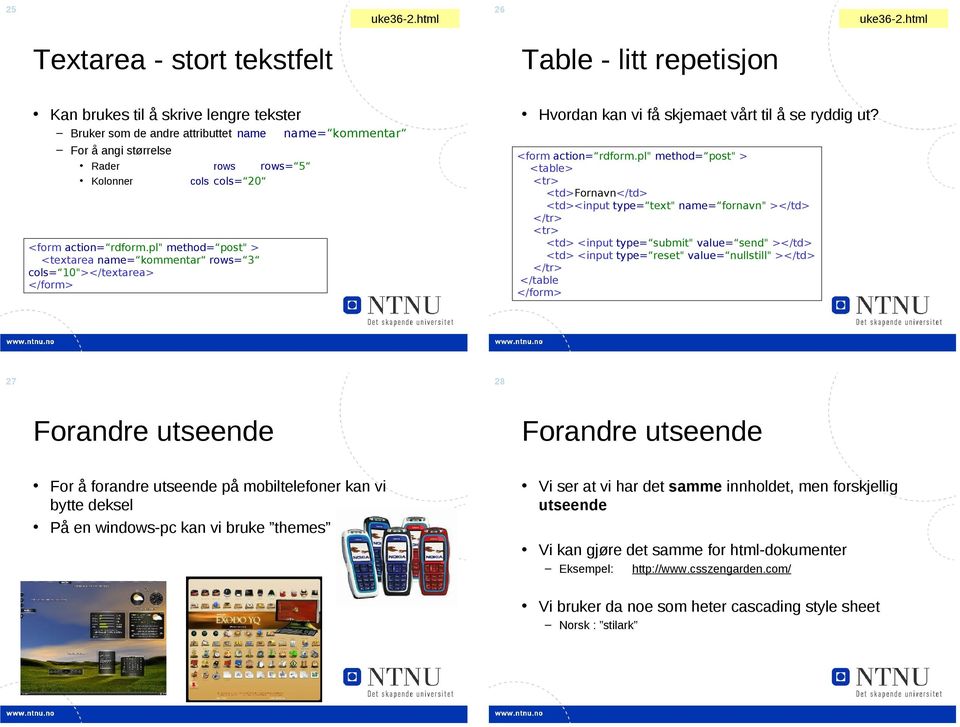 <table> <tr> <td>fornavn</td> <td><input type= text" name= fornavn" ></td> </tr> <tr> <td> <input type= submit" value= send" ></td> <td> <input type= reset" value= nullstill" ></td> </tr> </table 27